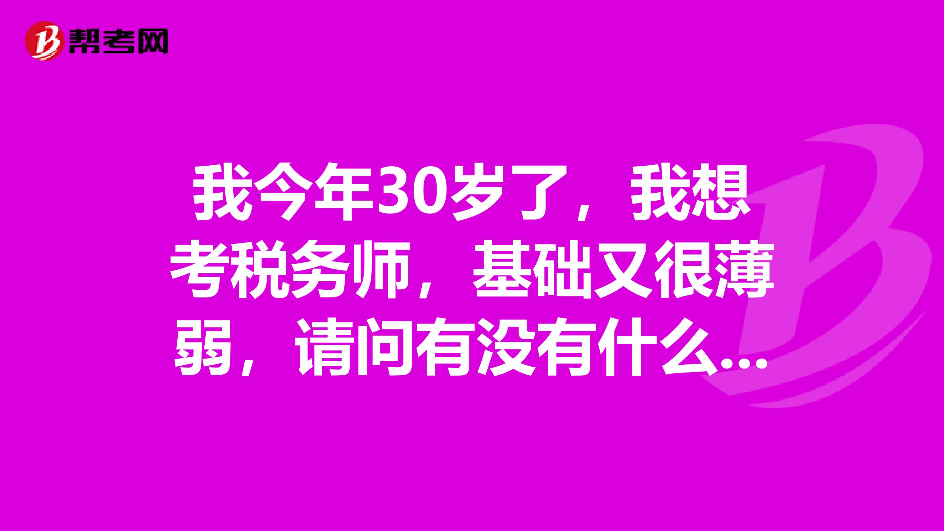 我今年30岁了,我想考税务师,基础又很薄弱,请问有没有什么学习备考的方法呢