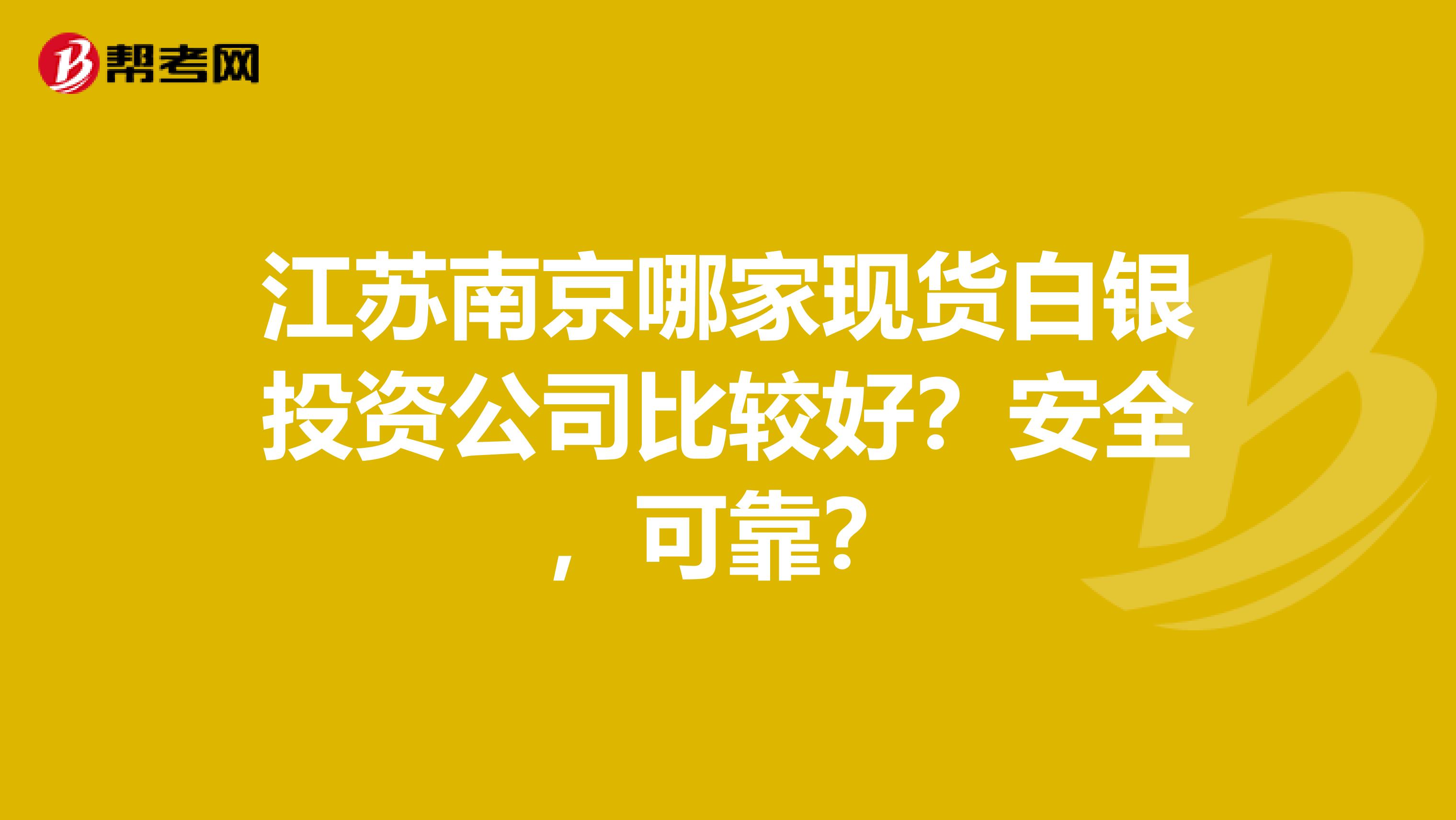 江苏南京哪家现货白银投资公司比较好？安全，可靠？
