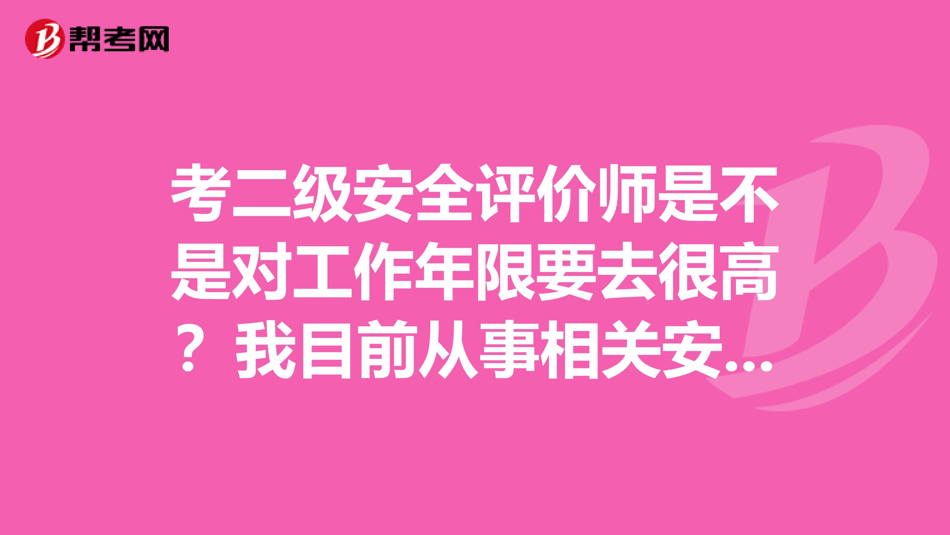 考二级安全评价师是不是对工作年限要去很高?我目前从事相关安全工作10年可以考吗?