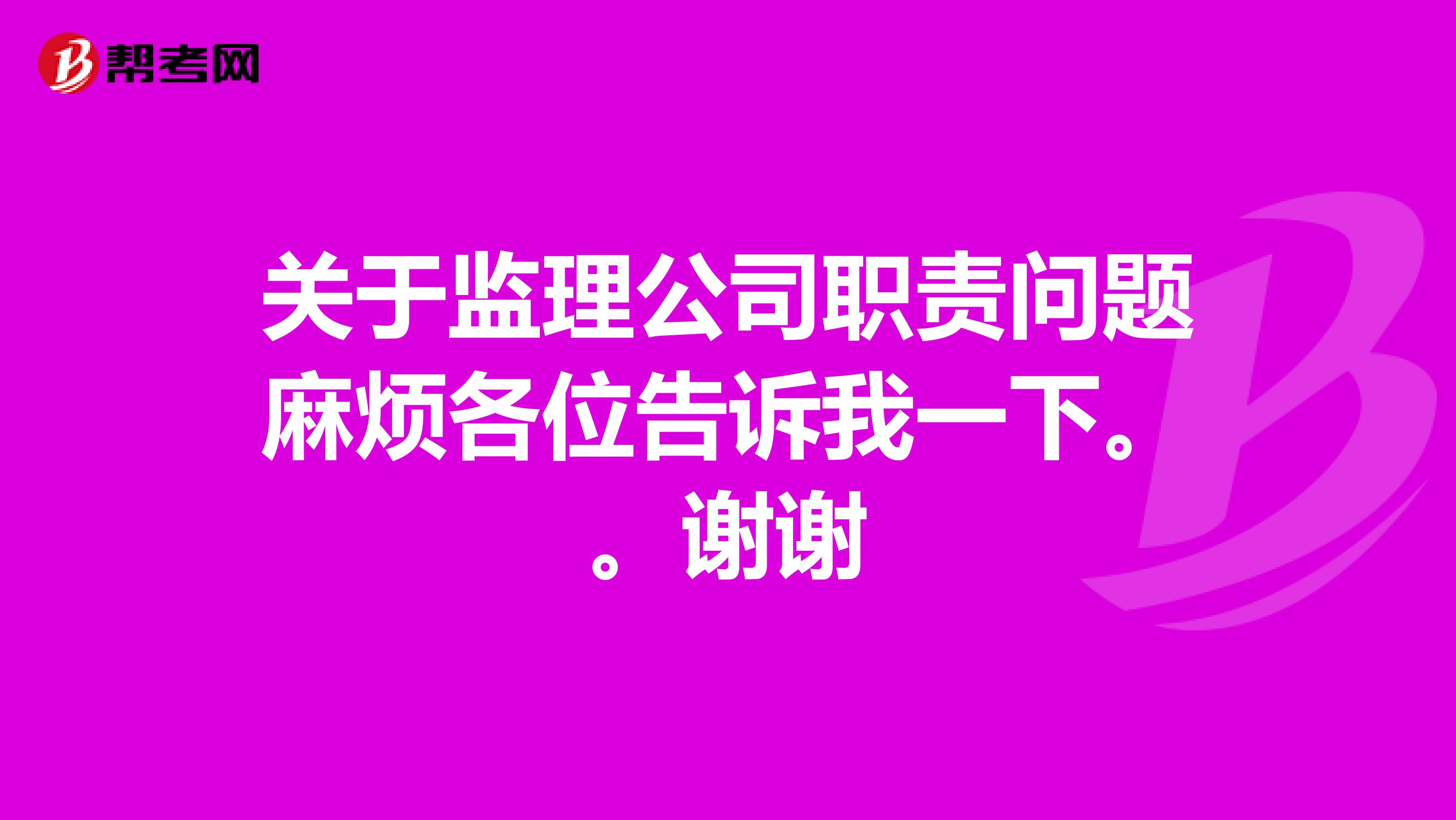 关于监理公司职责问题麻烦各位告诉我一下。。谢谢