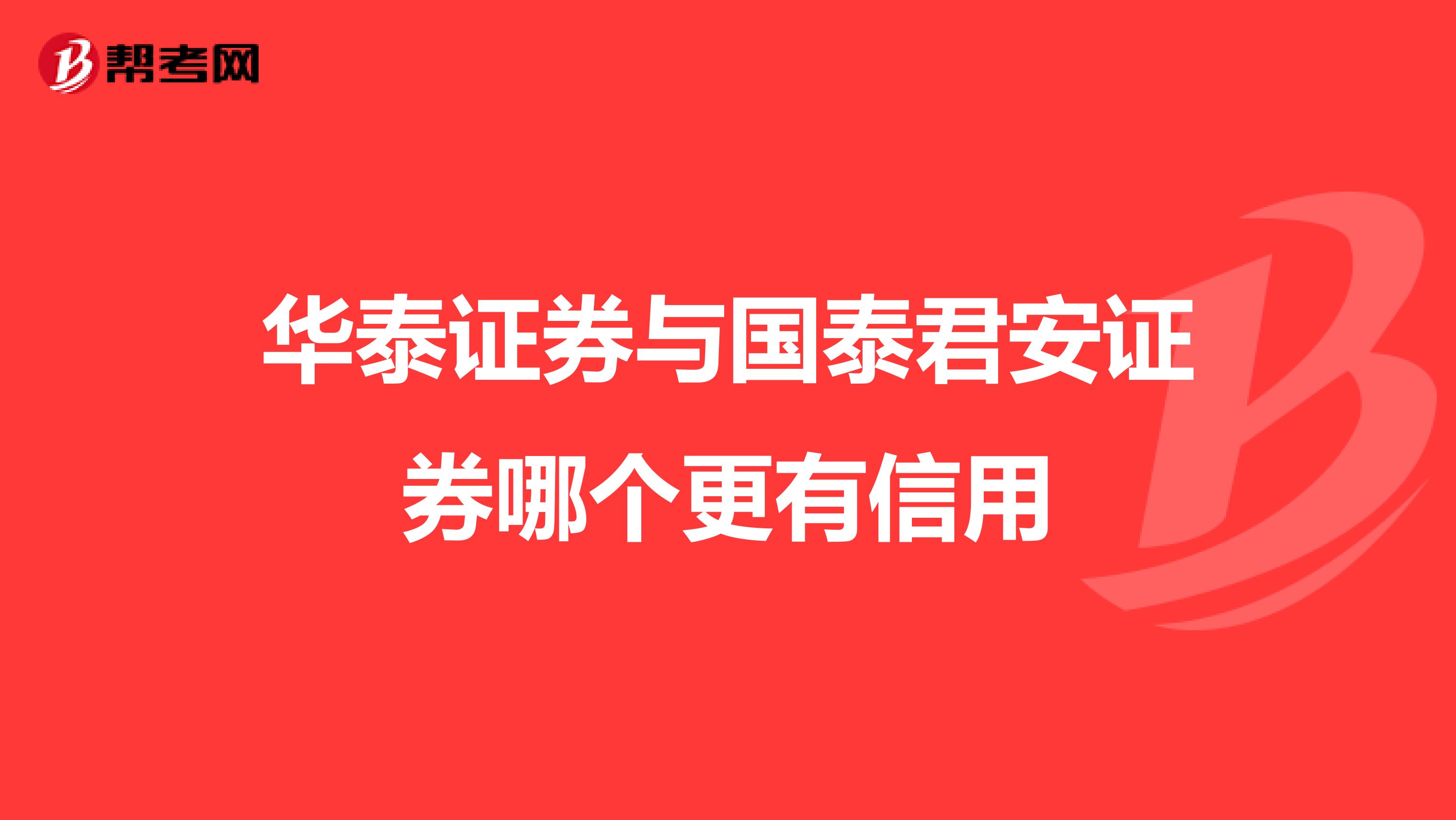 华泰证券与国泰君安证券哪个更有信用
