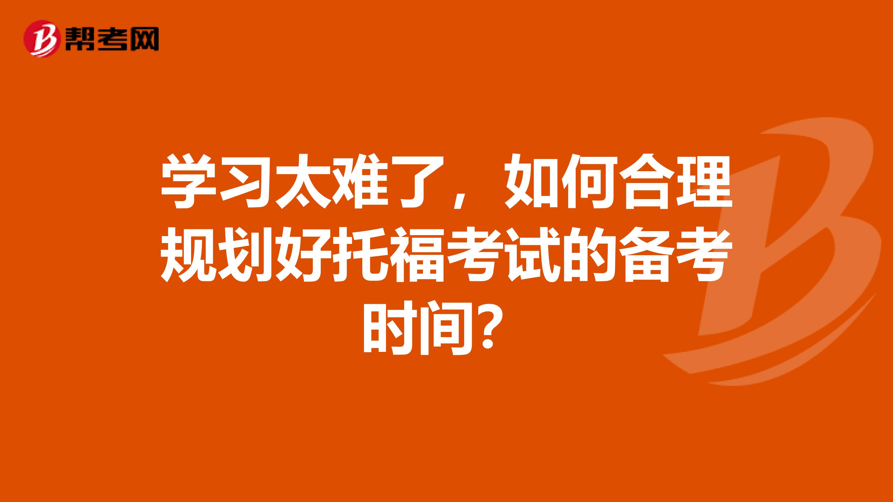 学习太难了,如何合理规划好托福考试的备考时间?