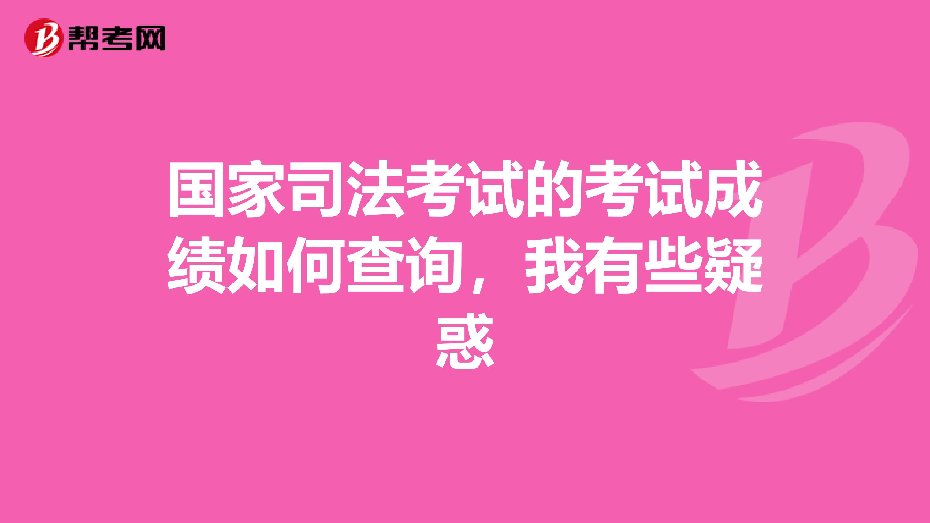 国家司法考试的考试成绩如何查询，我有些疑惑