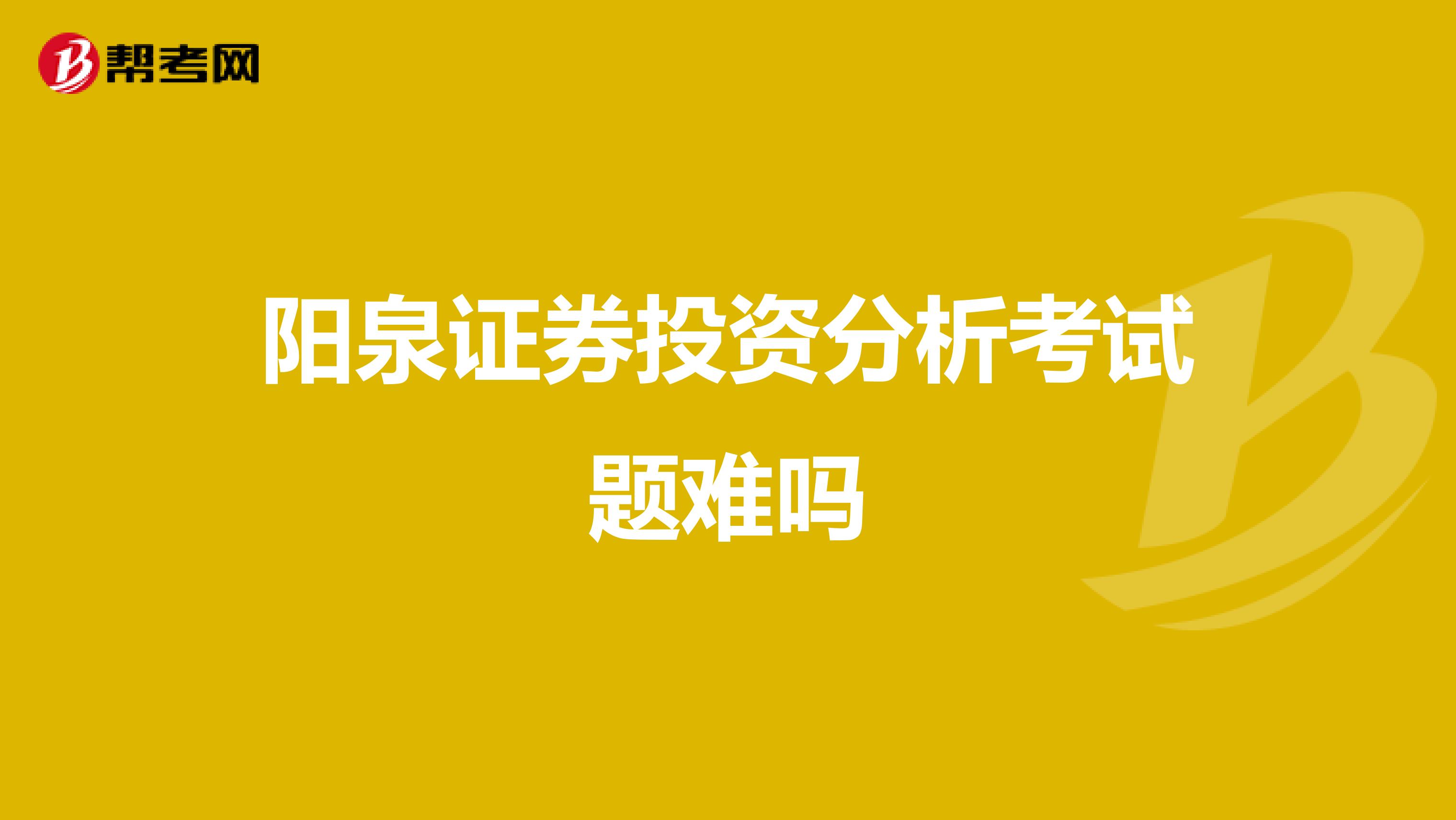 阳泉证券投资分析考试题难吗