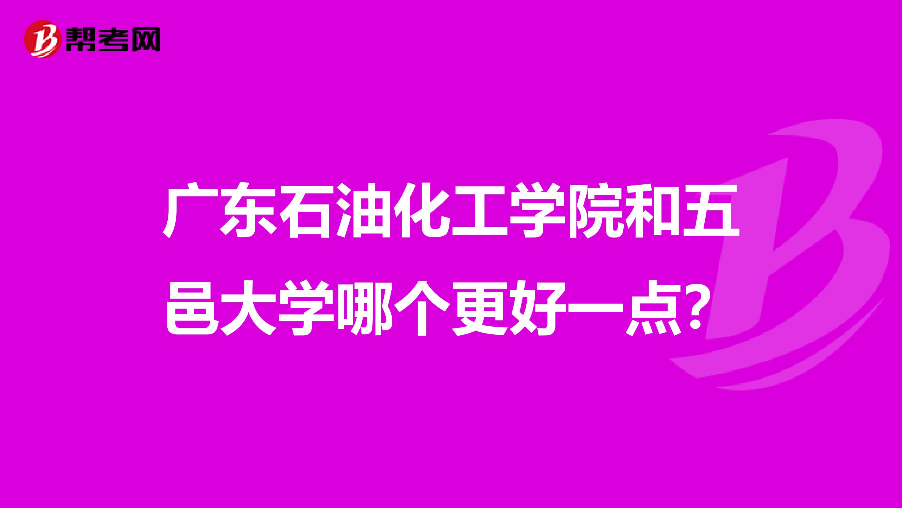 广东石油化工学院和五邑大学哪个更好一点?