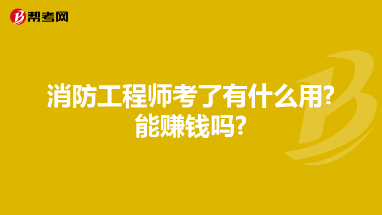 消防工程师考了有什么用?能赚钱吗?