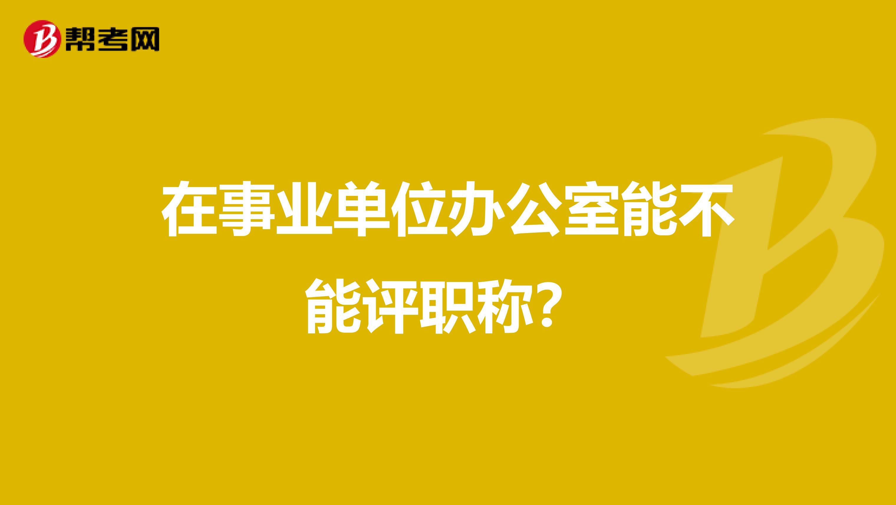 在事业单位办公室能不能评职称?