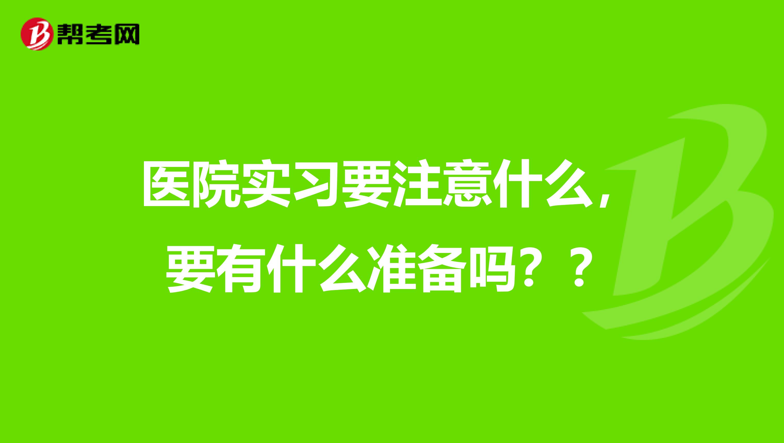 医院实习要注意什么,要有什么准备吗??