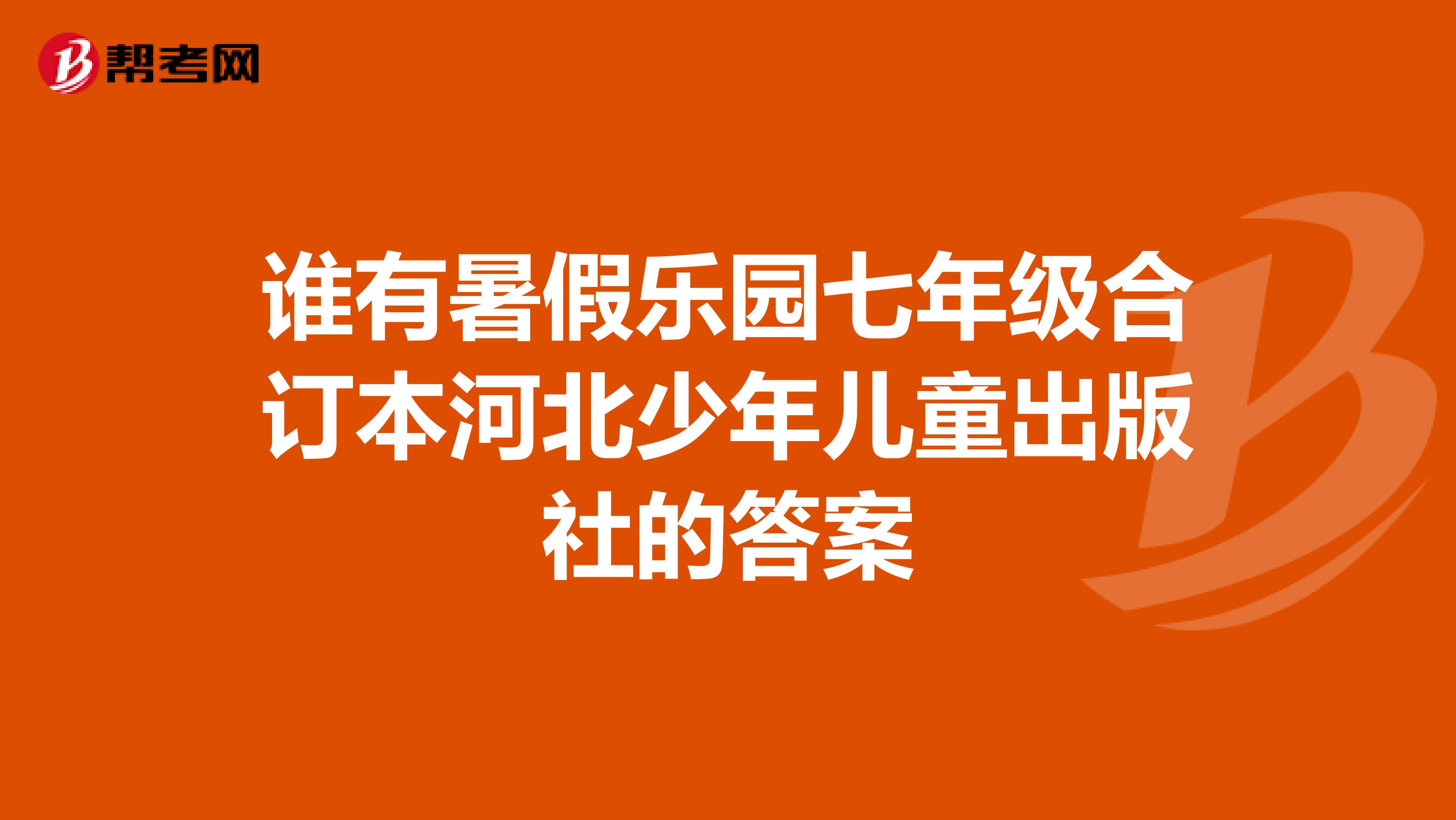 誰有暑假樂園七年級合訂本河北少年兒童出版社的答案
