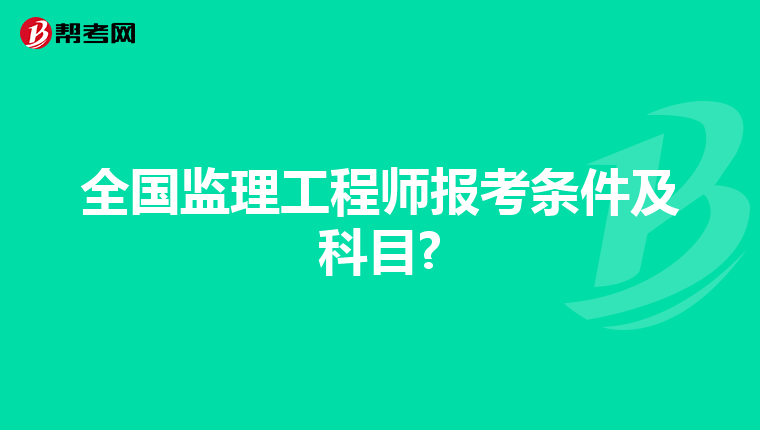 全国监理工程师报考条件及科目?