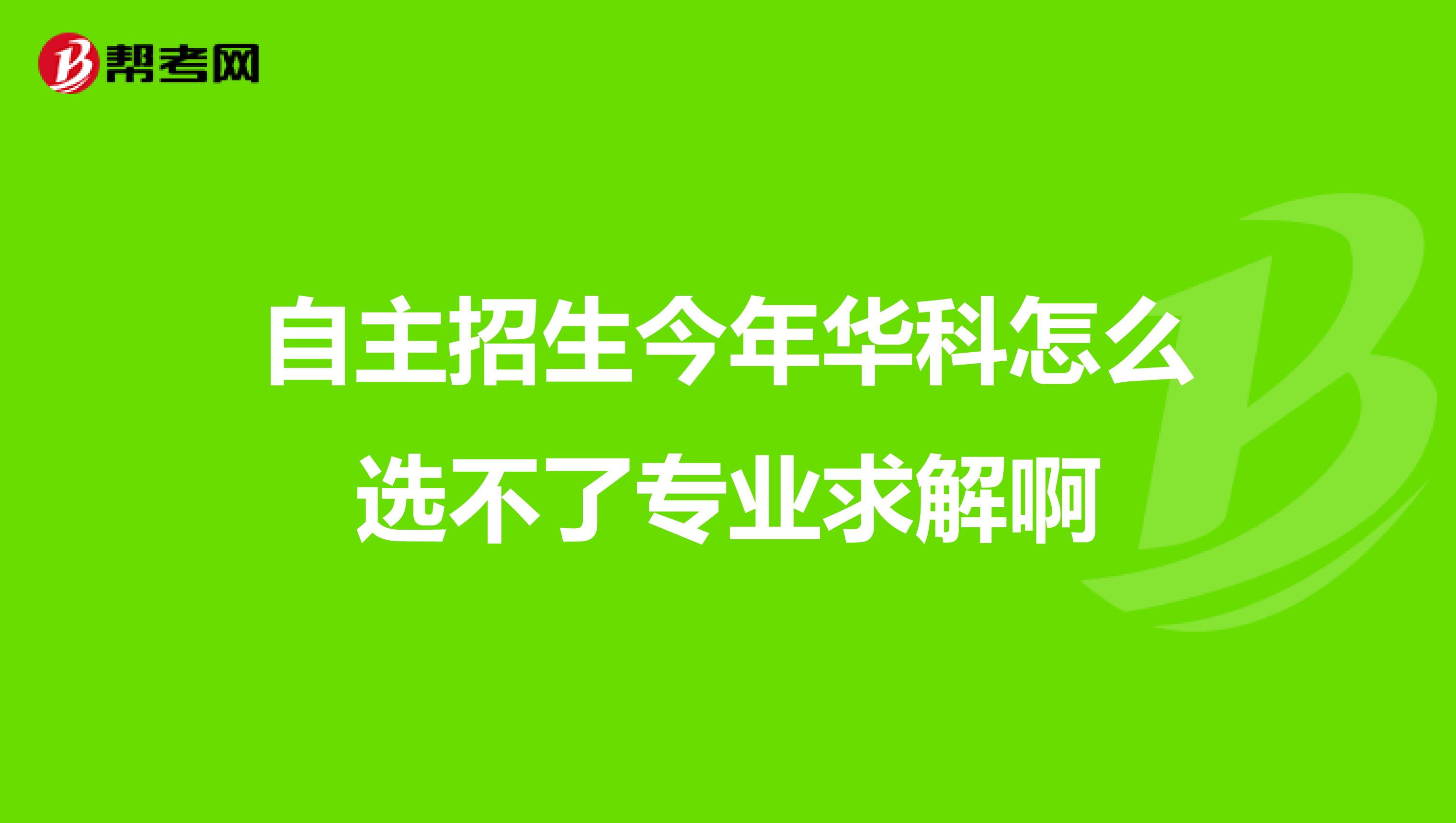 自主招生今年华科怎么选不了专业求解啊