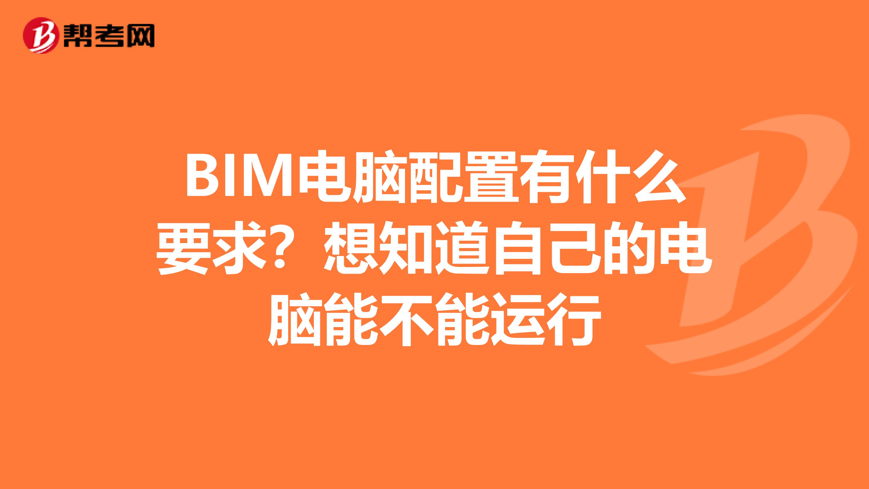 BIM电脑配置有什么要求？想知道自己的电脑能不能运行