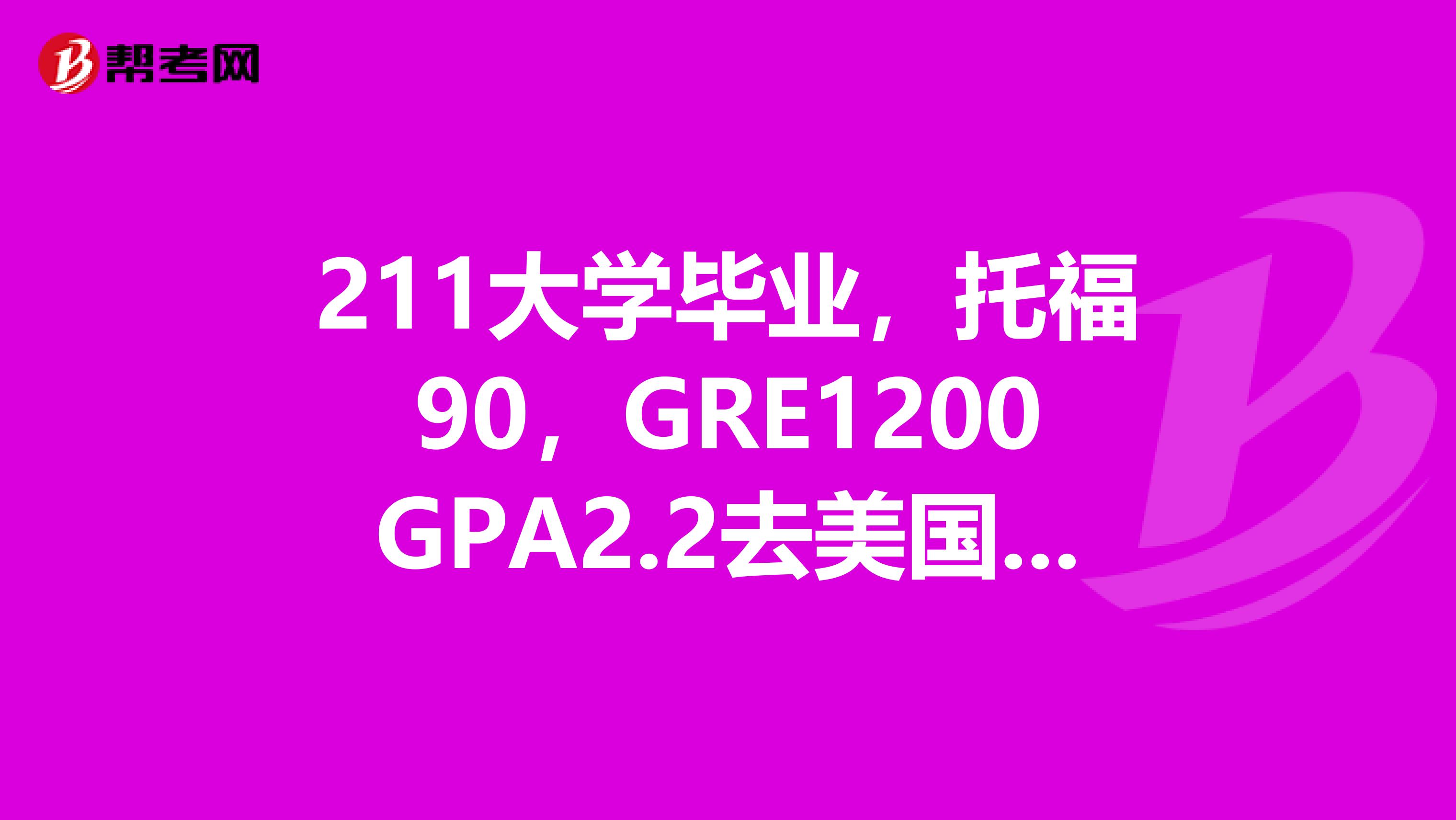 211大学毕业，托福90，GRE1200GPA2.2去美国读研能读什么排位的学校