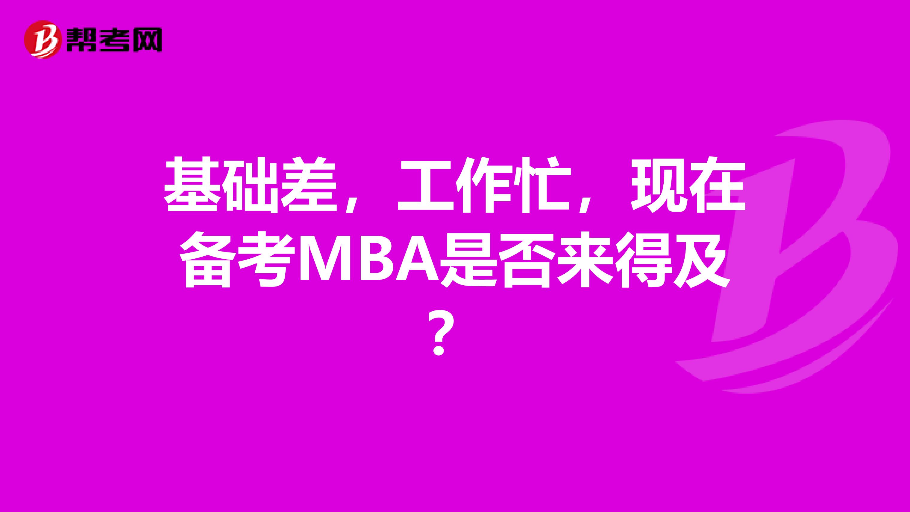 基础差，工作忙，现在备考MBA是否来得及？