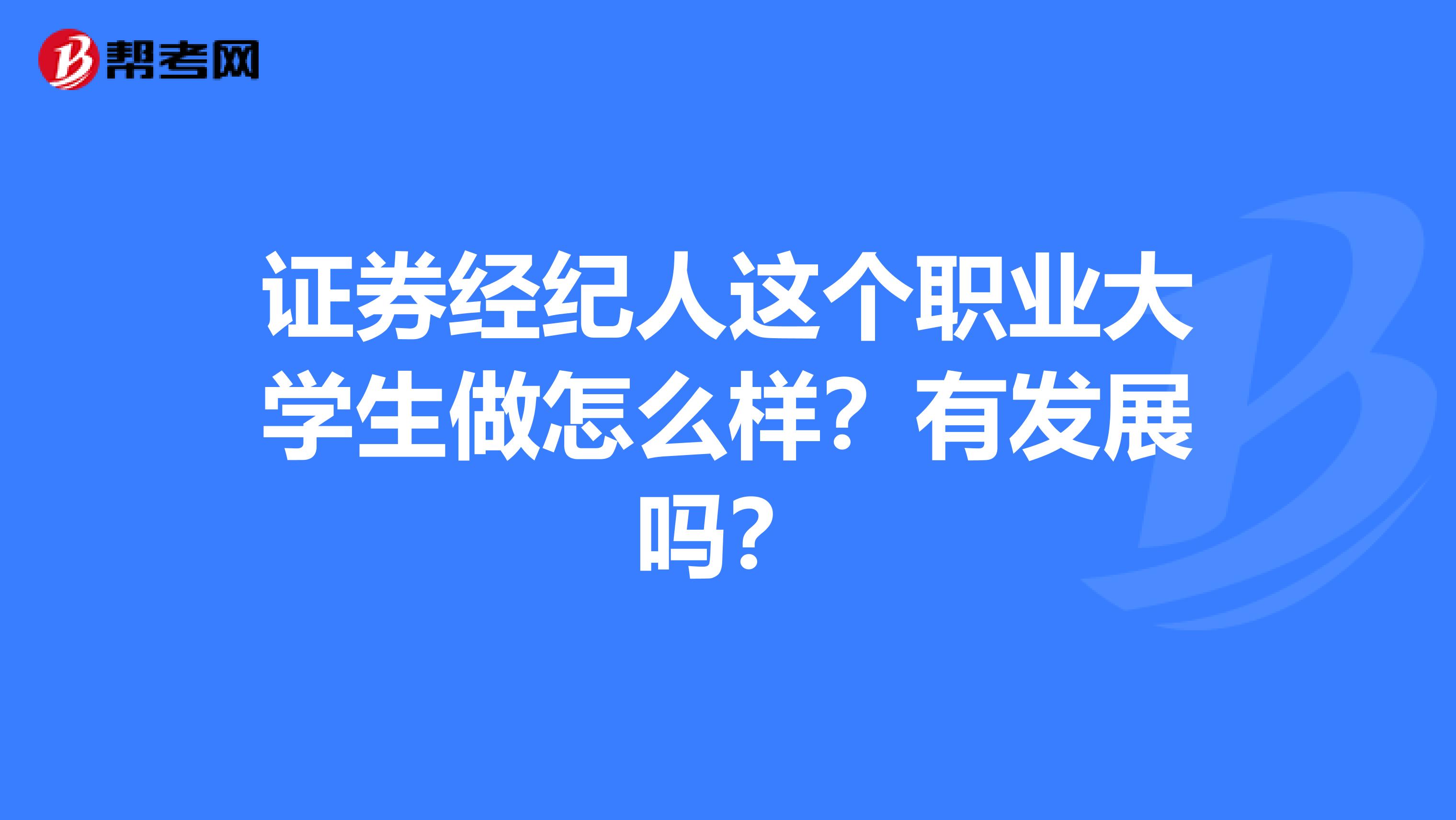 证券经纪人这个职业大学生做怎么样?有发展吗?