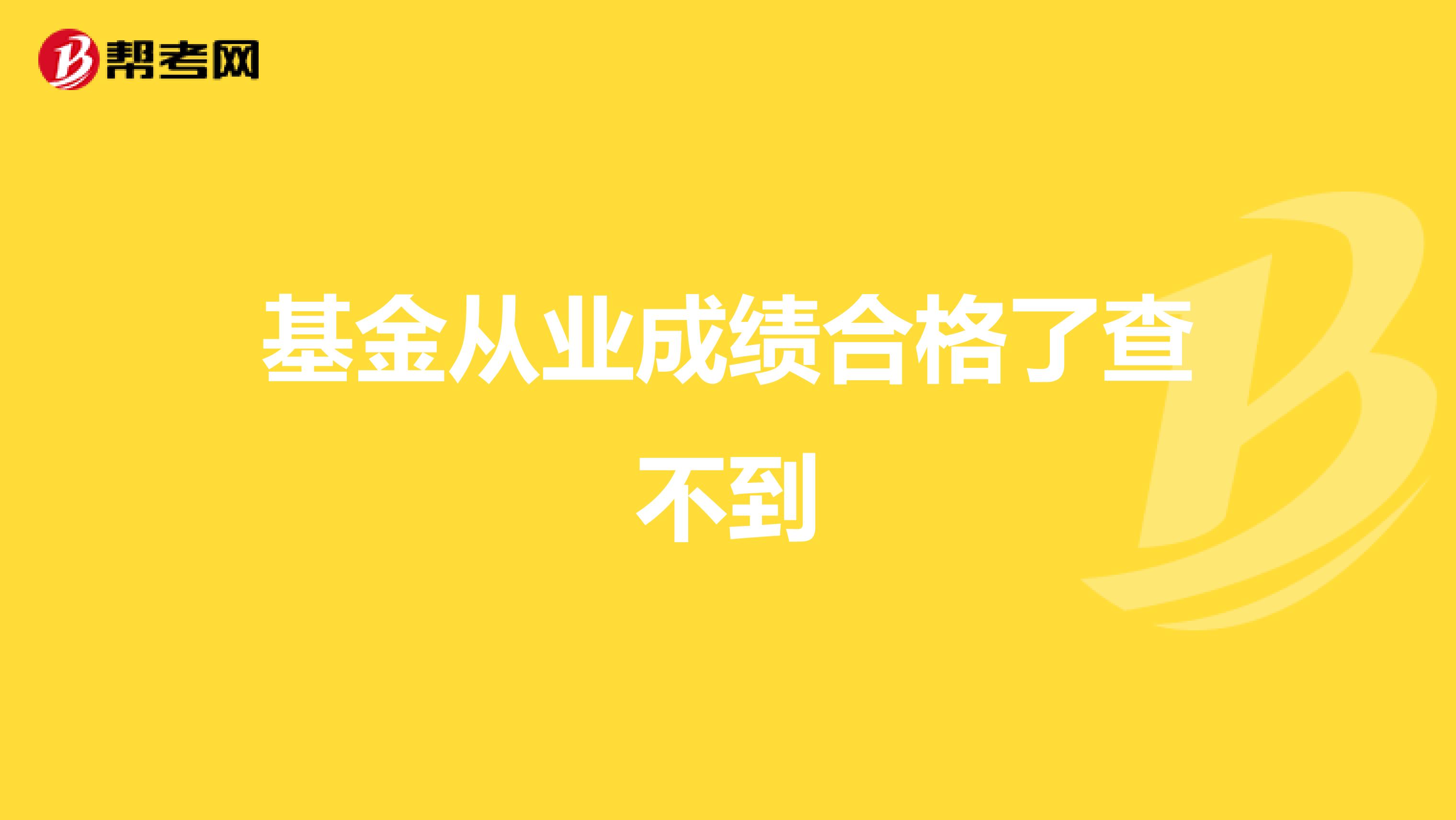 基金从业成绩合格了查不到