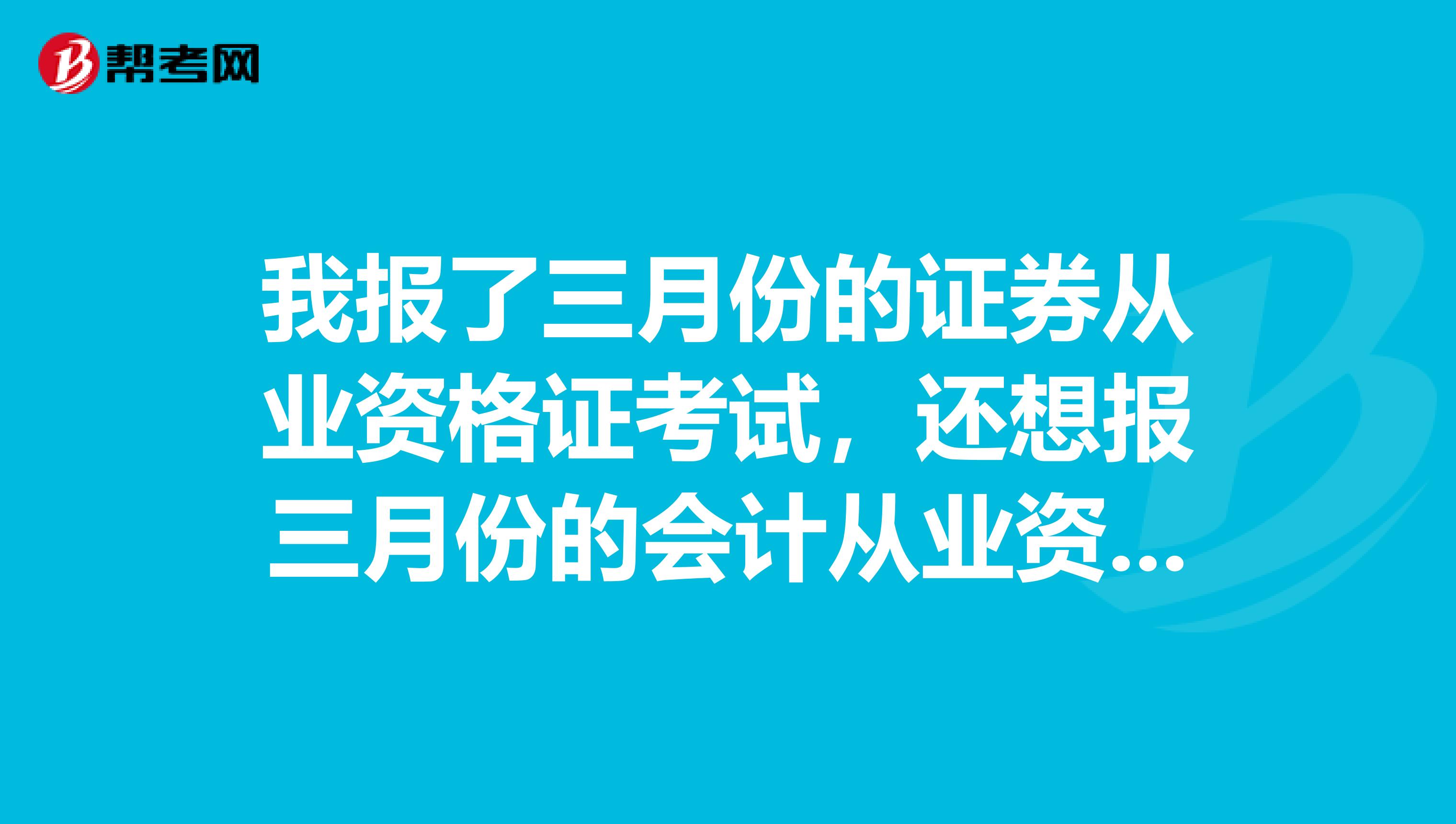 我报了三月份的证券从业资格证考试,还想报三月份的会计从业资格证考试,考试时间冲突了怎么办