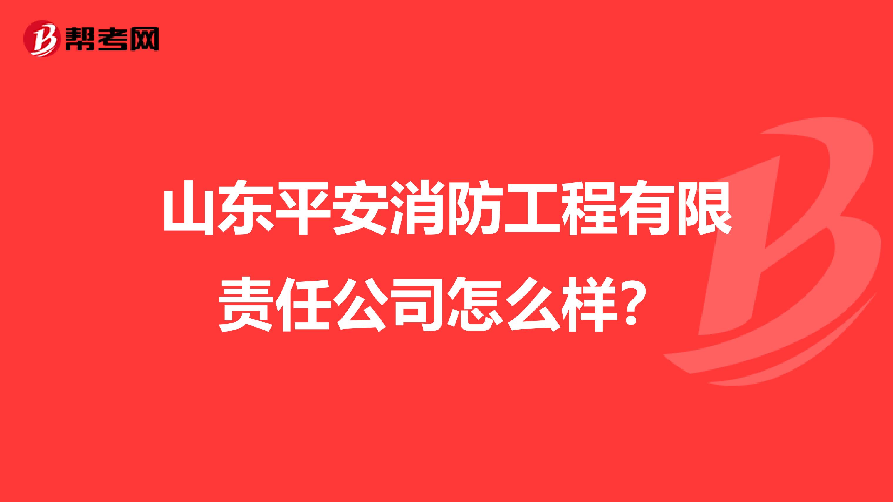 山东平安消防工程有限责任公司怎么样?