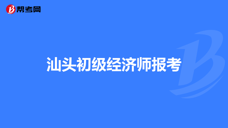 汕头初级经济师报考