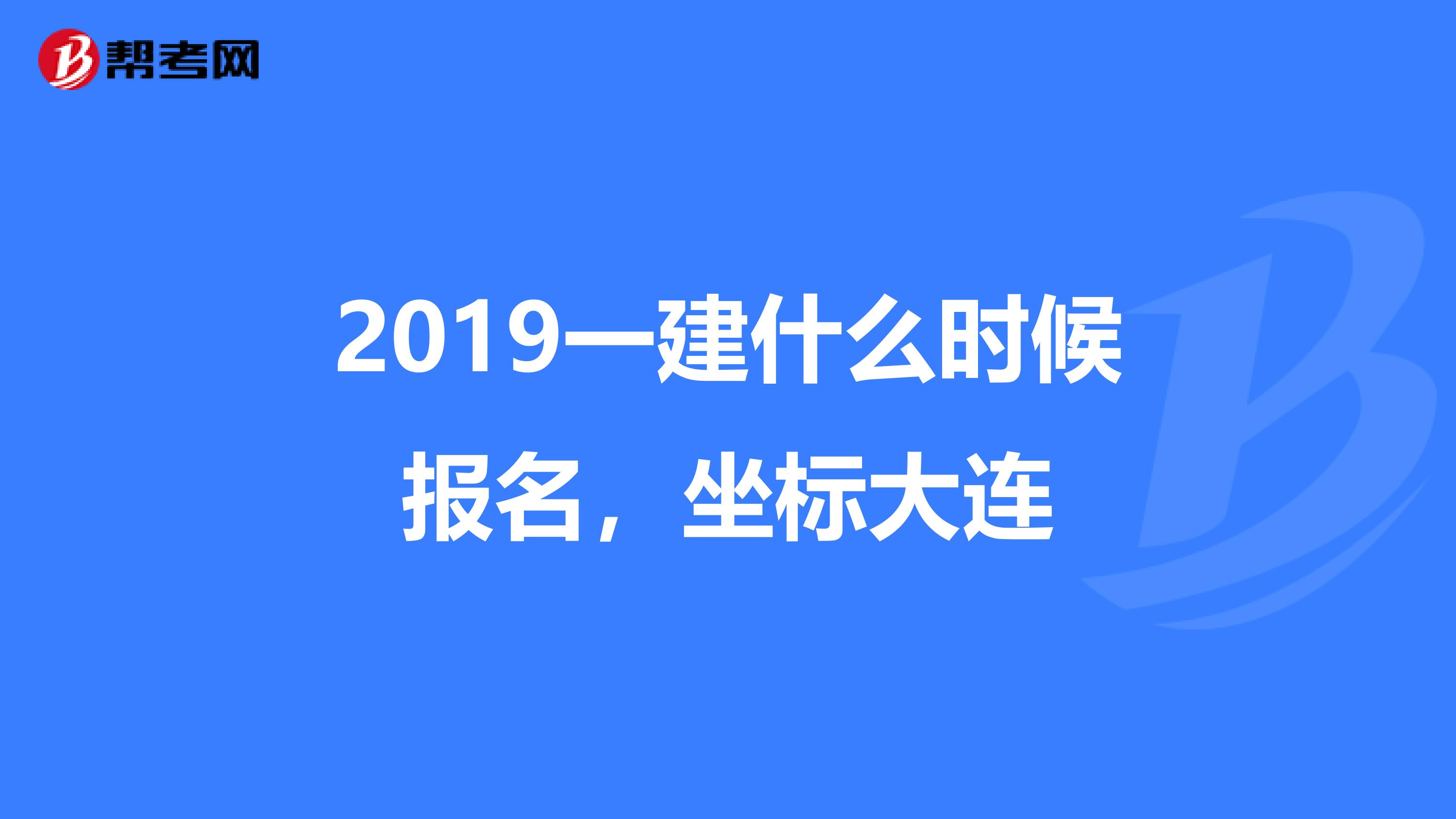 2019一建什么时候报名,坐标大连