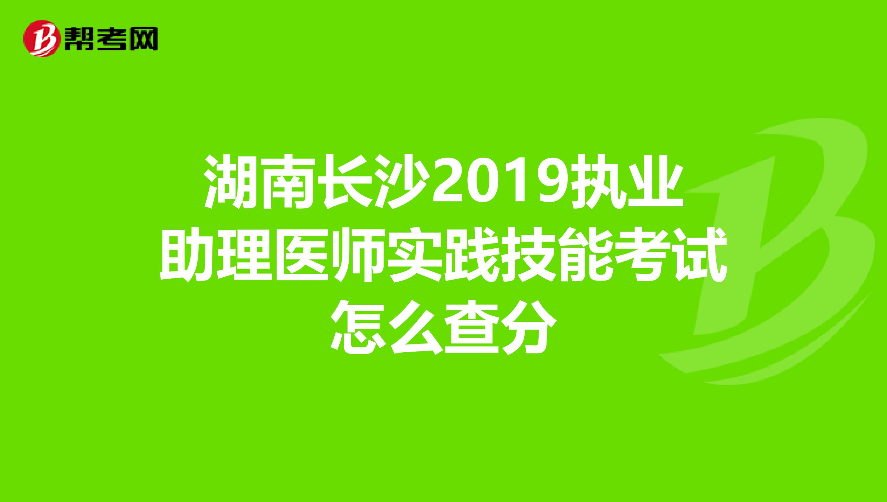 湖南长沙2019执业助理医师实践技能考试怎么查分