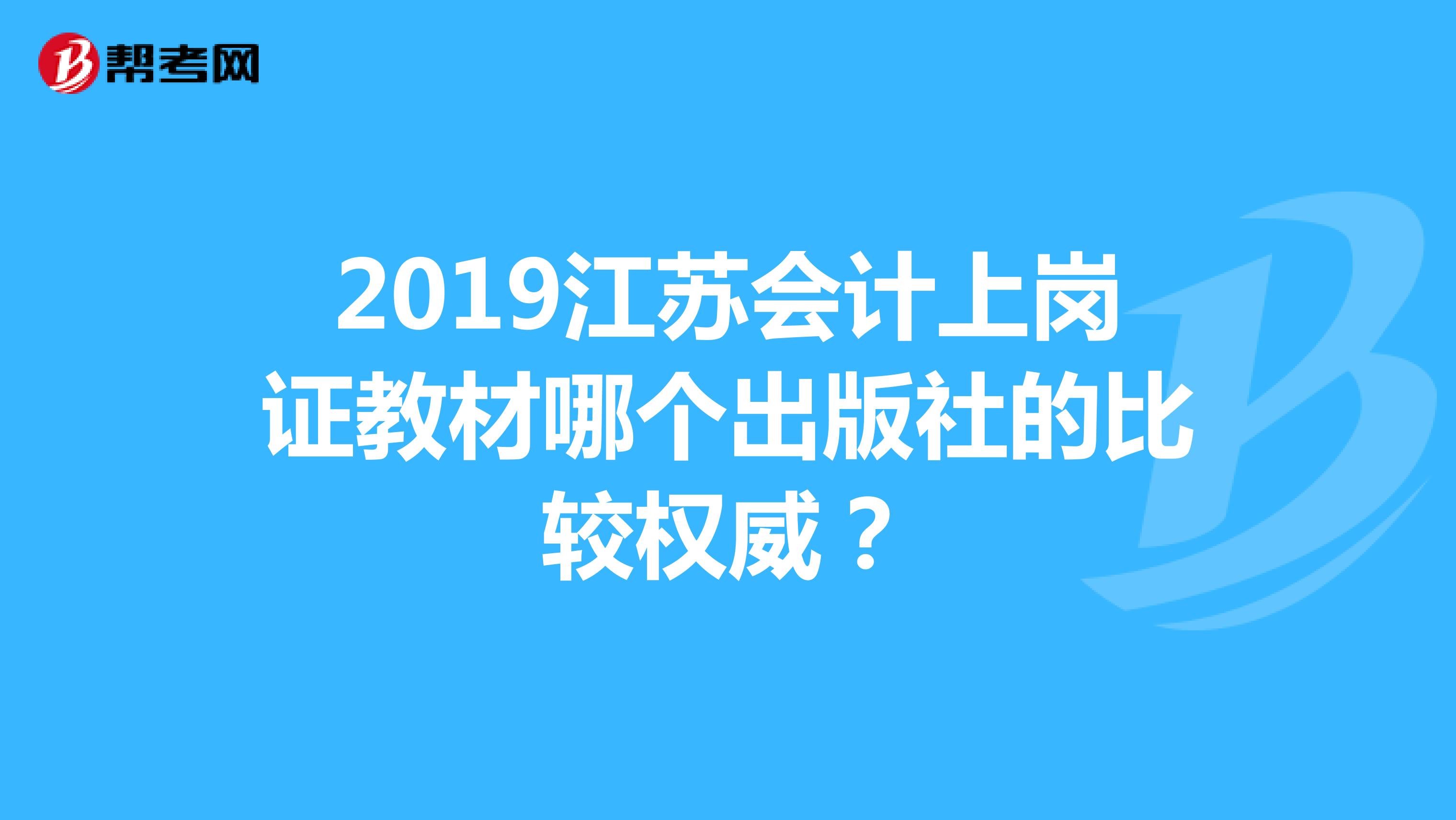 2019江苏会计上岗证教材哪个出版社的比较权威？