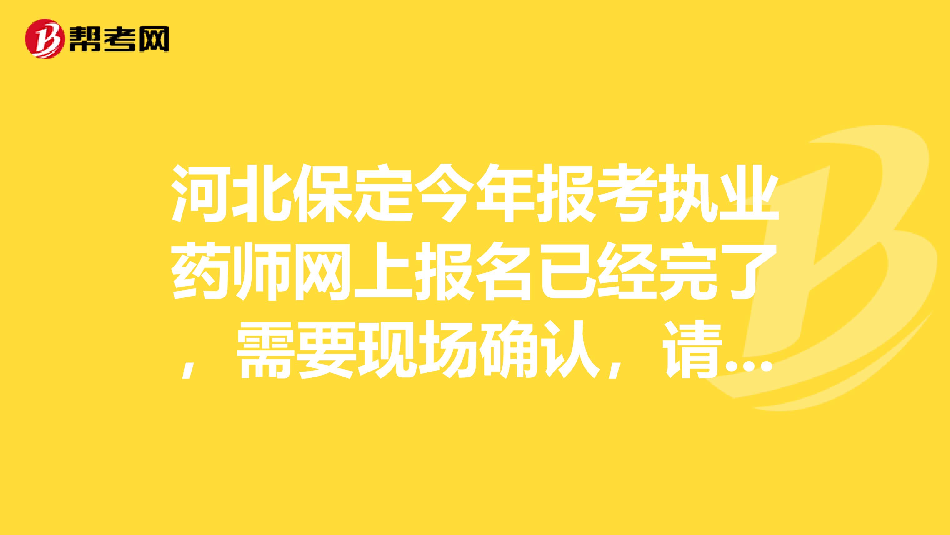 河北保定今年报考执业药师网上报名已经完了,需要现场确认,请问有什么材料是要带的