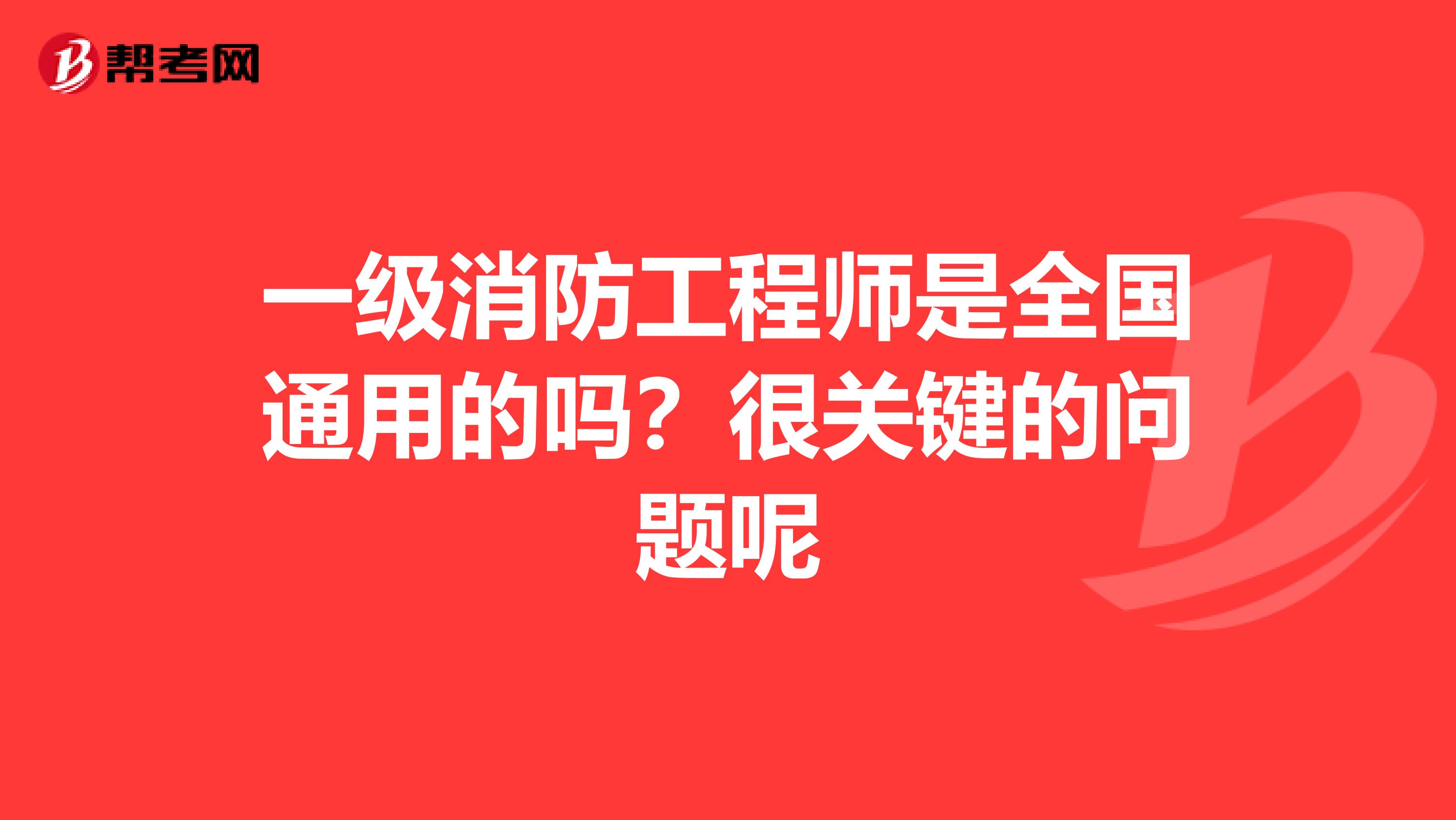 一級消防工程師是全國通用的嗎？很關鍵的問題呢