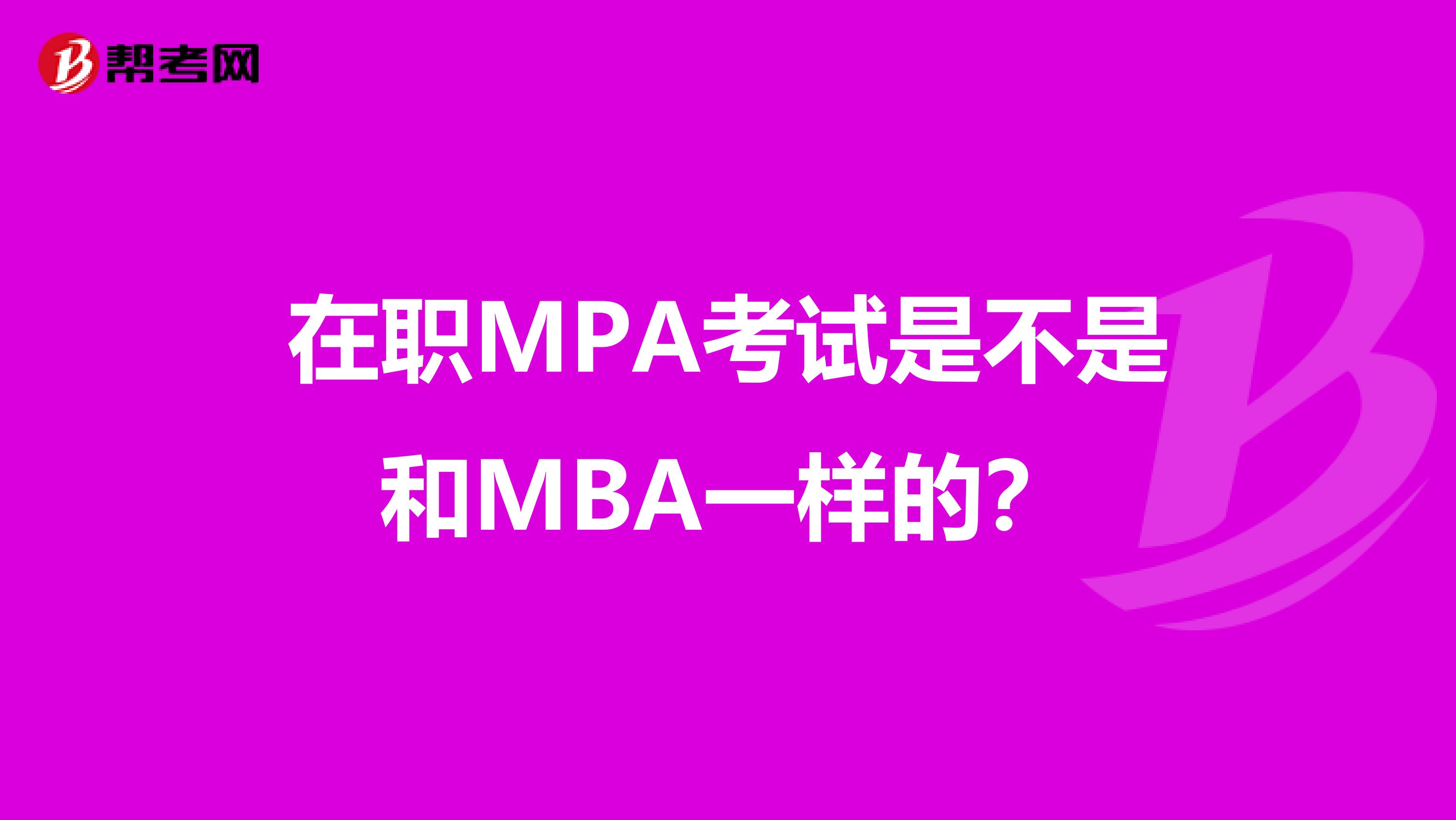 在职MPA考试是不是和MBA一样的?