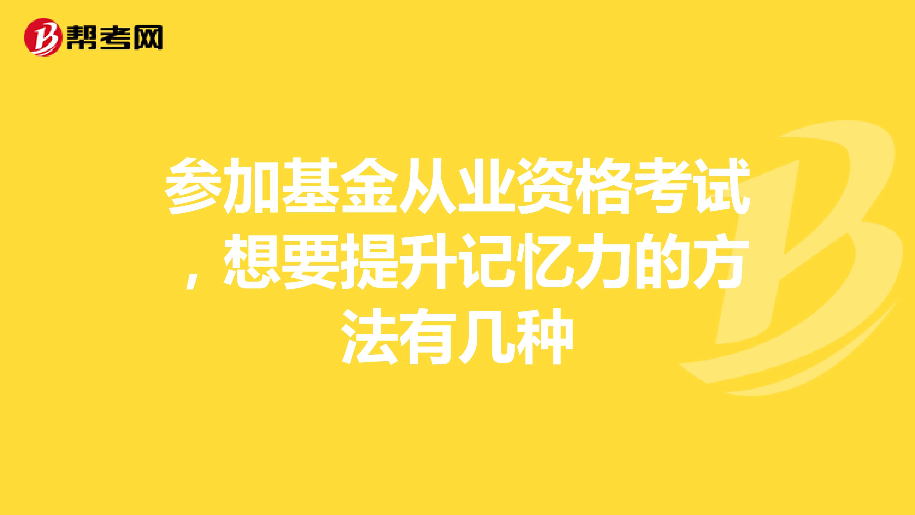参加基金从业资格考试，想要提升记忆力的方法有几种