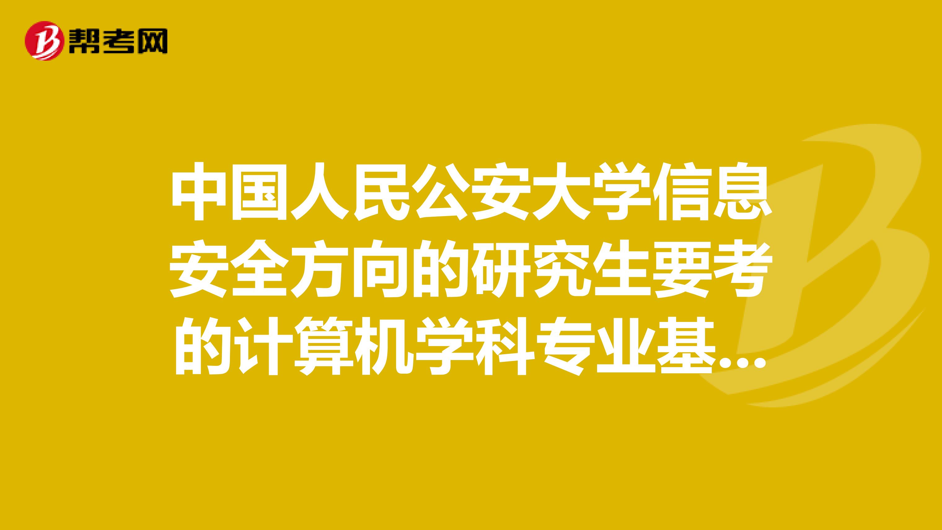 中国人民公安大学信息安全方向的研究生要考的计算机学科专业基础综合的教材是什么?谢了