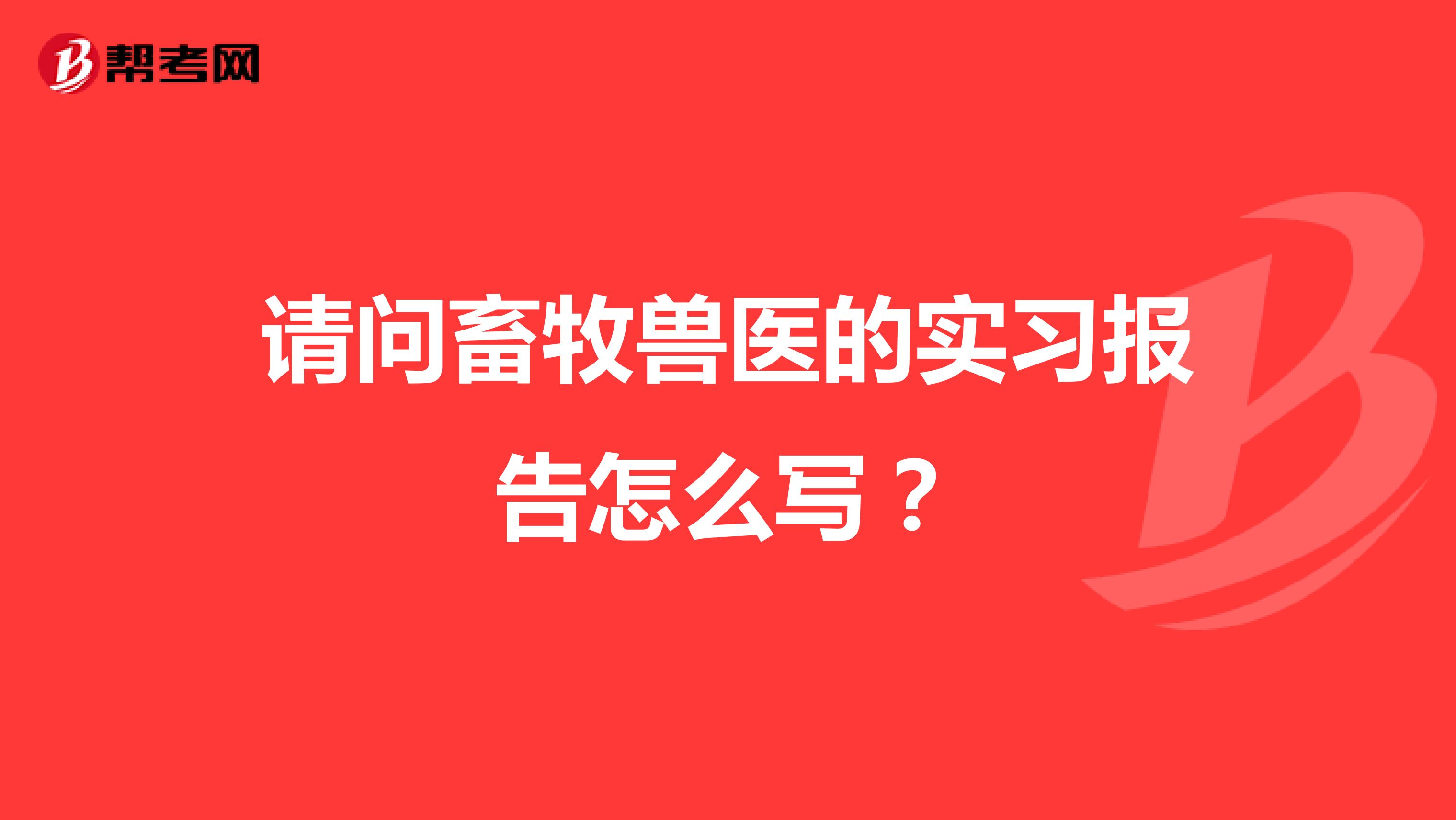 请问畜牧兽医的实习报告怎么写？