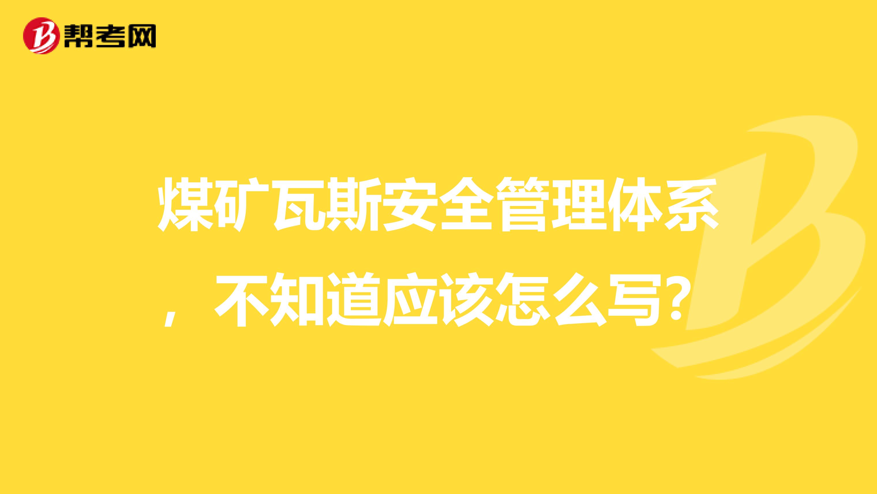 煤矿瓦斯安全管理体系，不知道应该怎么写？