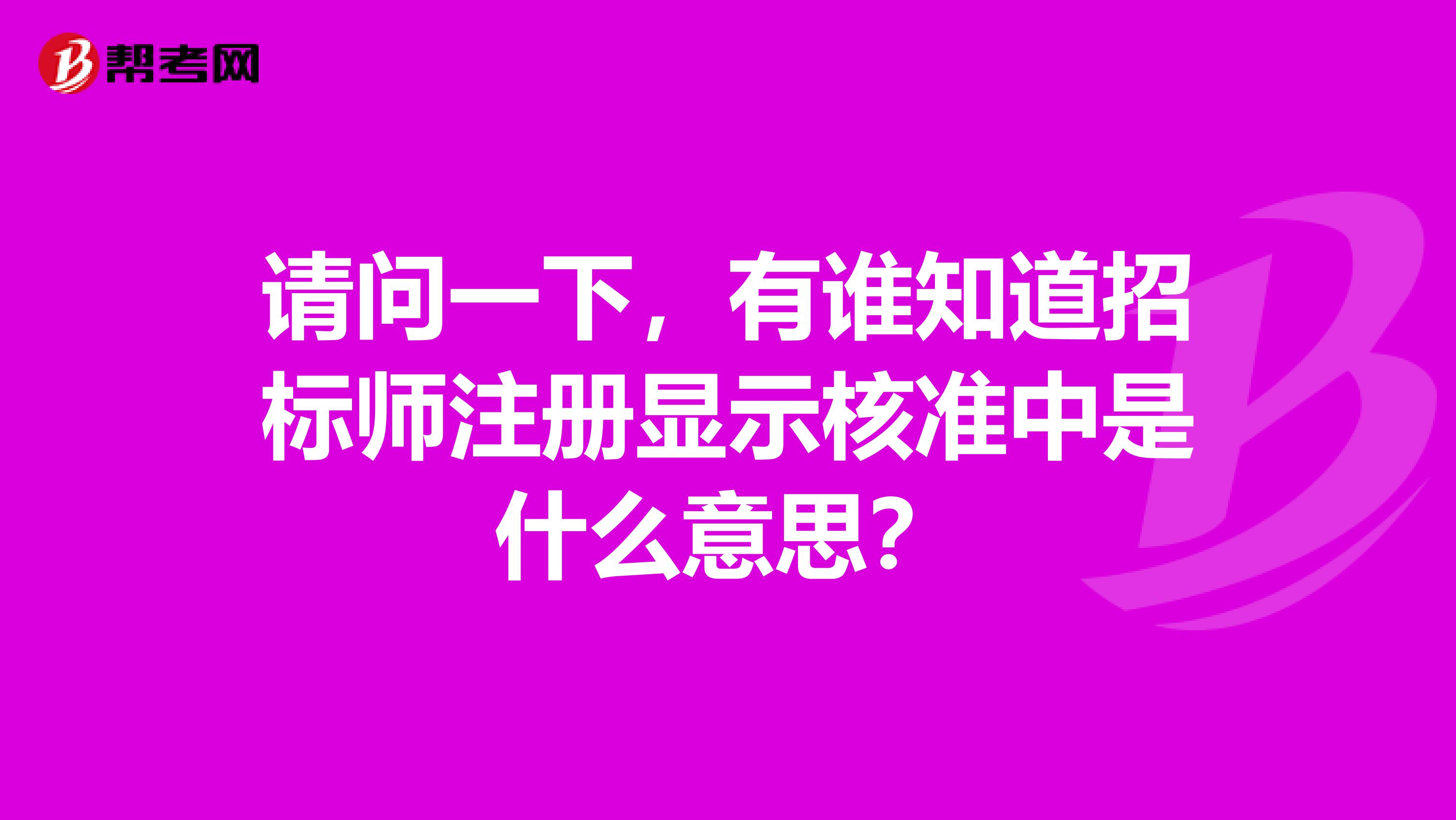 請問一下，有誰知道招標師注冊顯示核準中是什么意思？