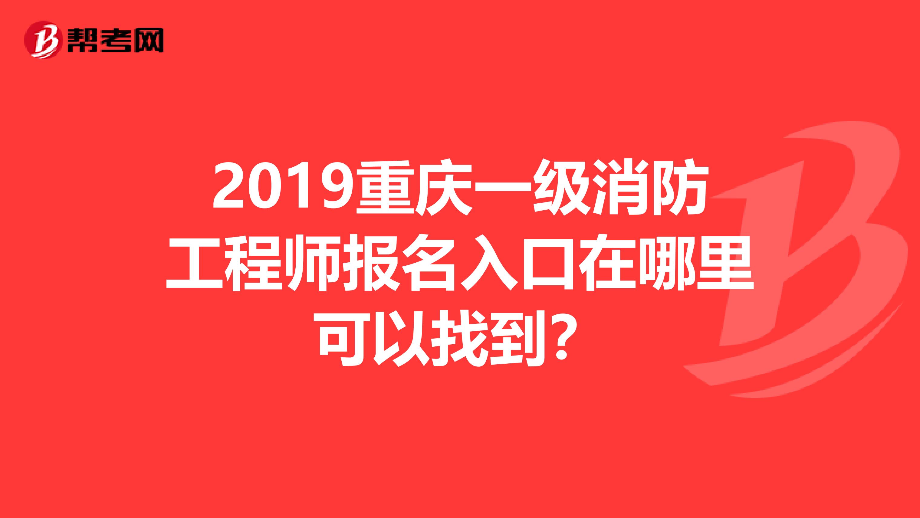 2019重庆一级消防工程师报名入口在哪里可以找到?