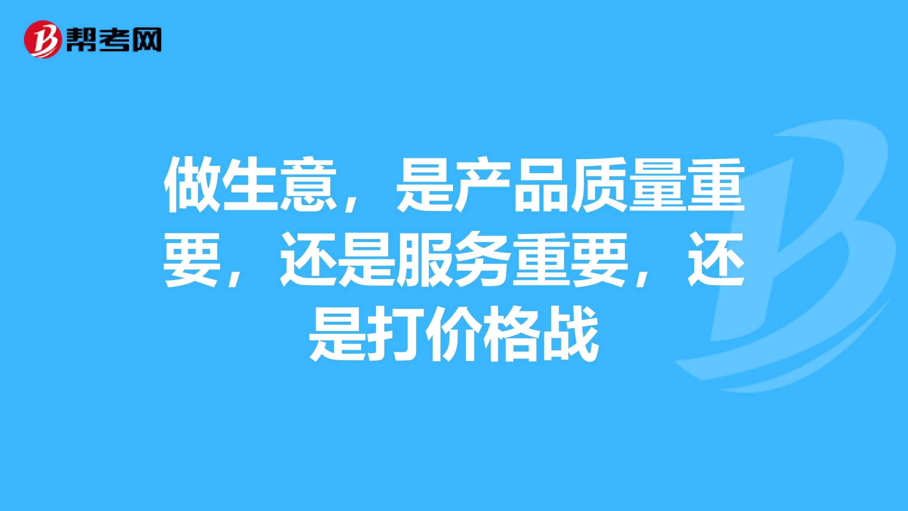 做生意，是产品质量重要，还是服务重要，还是打价格战
