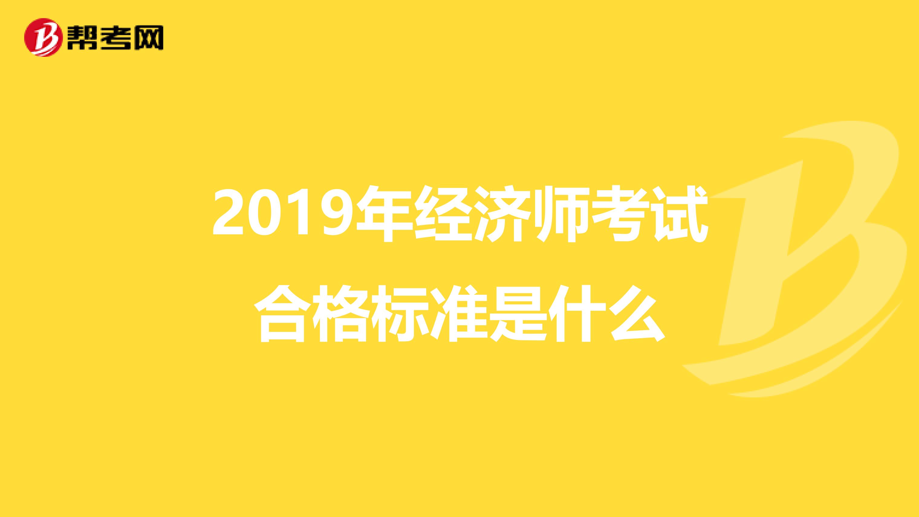 2019年经济师考试合格标准是什么