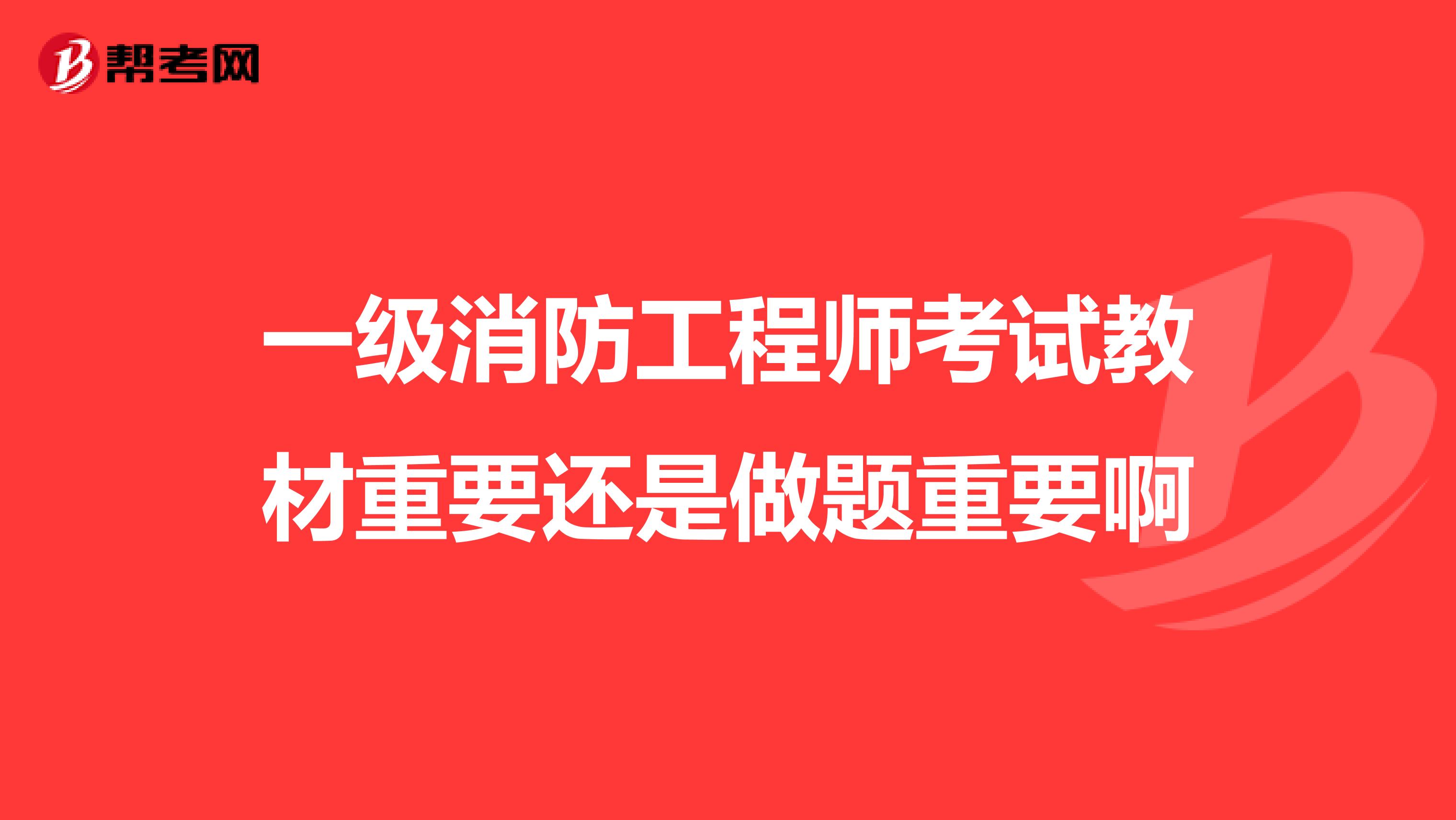 一级消防工程师考试教材重要还是做题重要啊