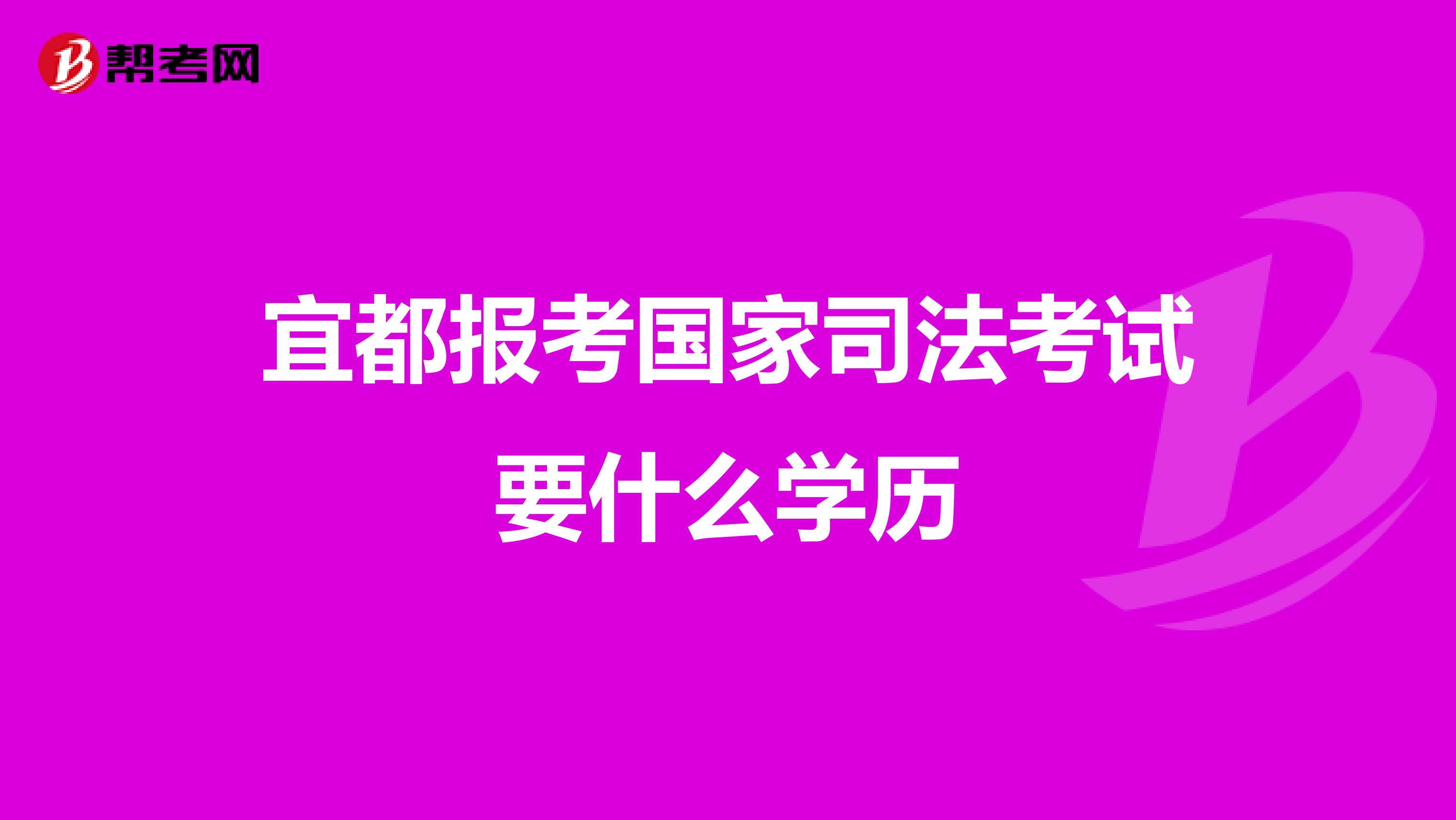 宜都报考国家司法考试要什么学历