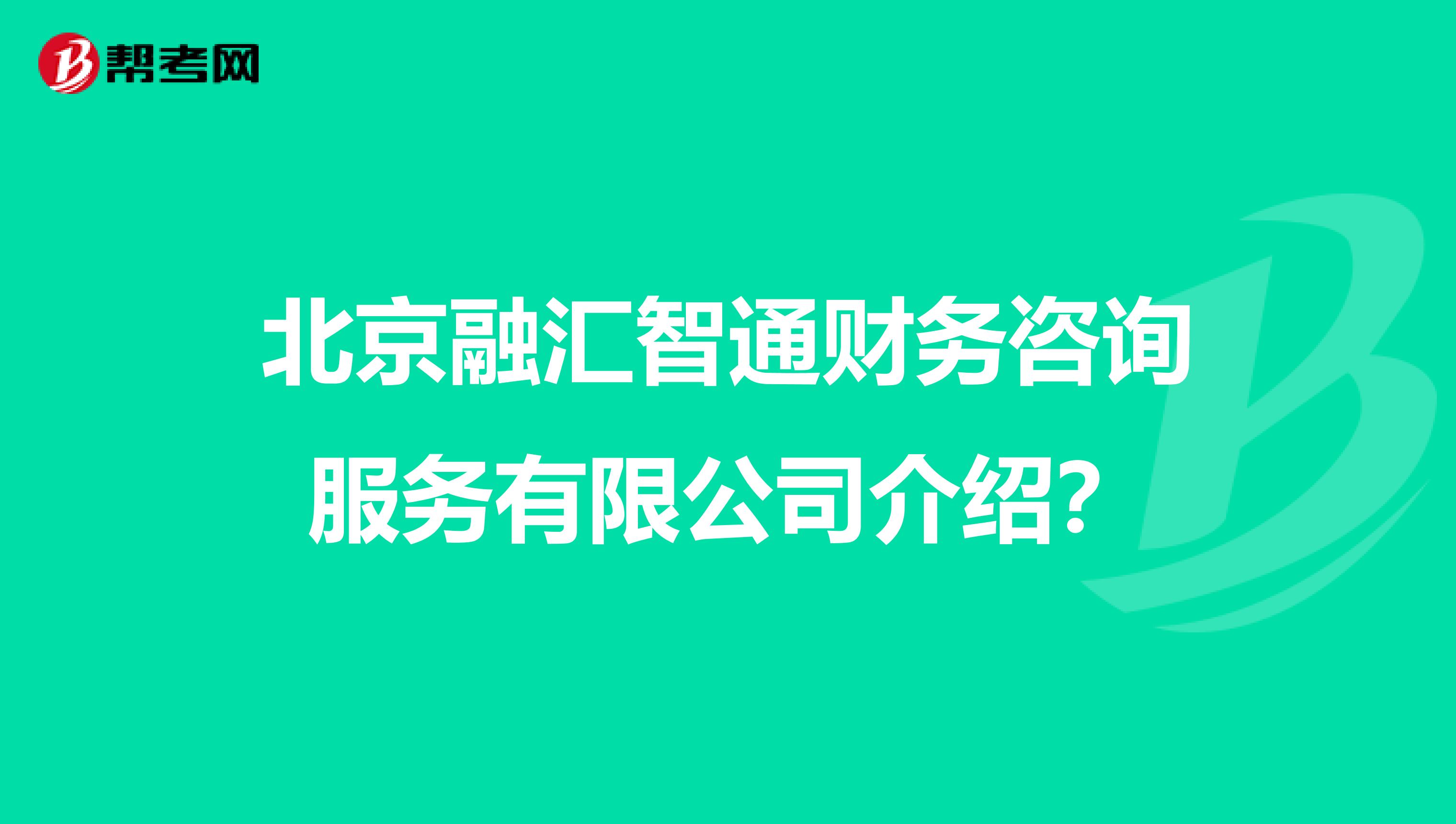 北京融汇智通财务咨询服务有限公司介绍?