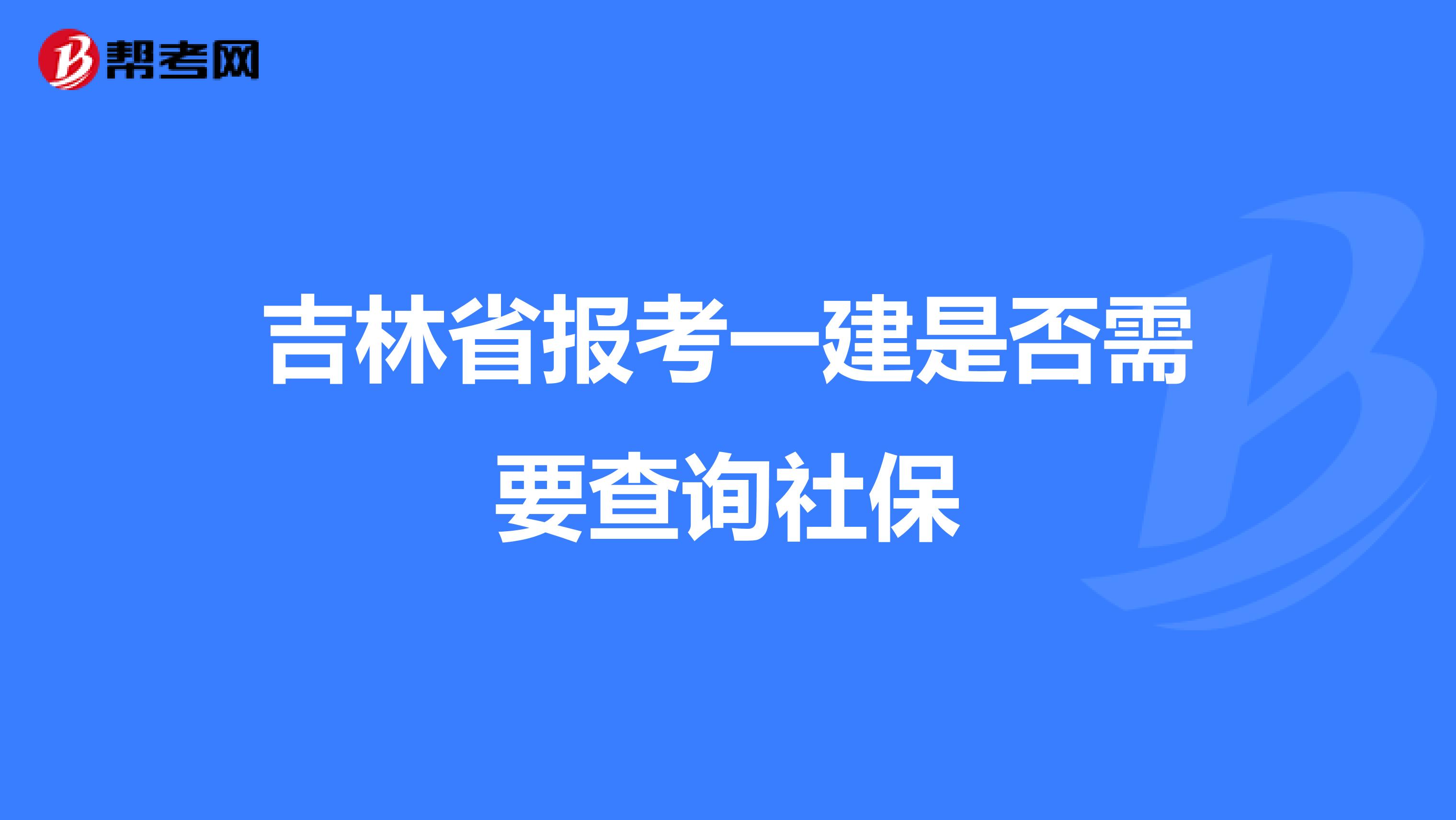 吉林省报考一建是否需要查询社保