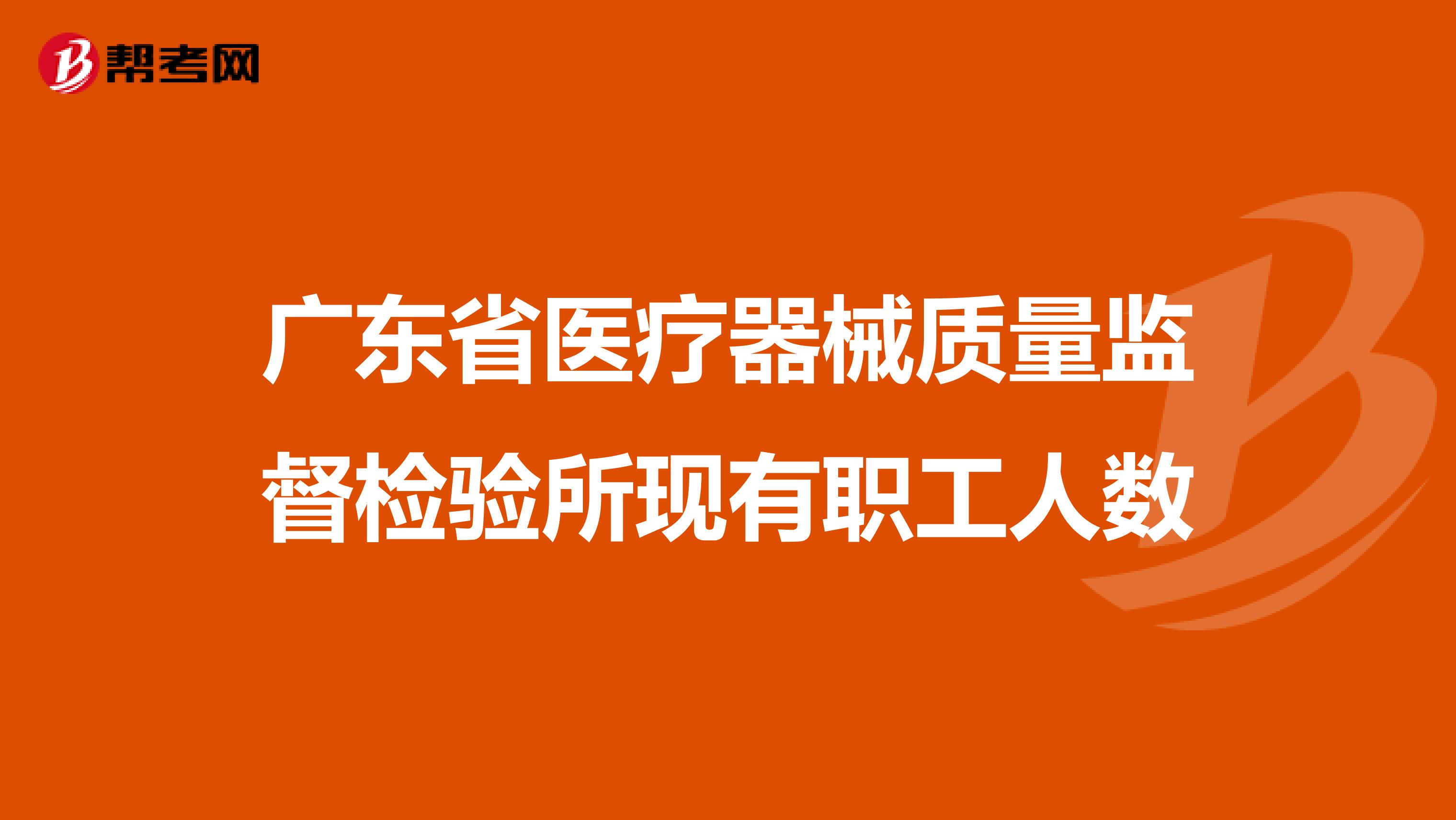 广东省医疗器械质量监督检验所现有职工人数