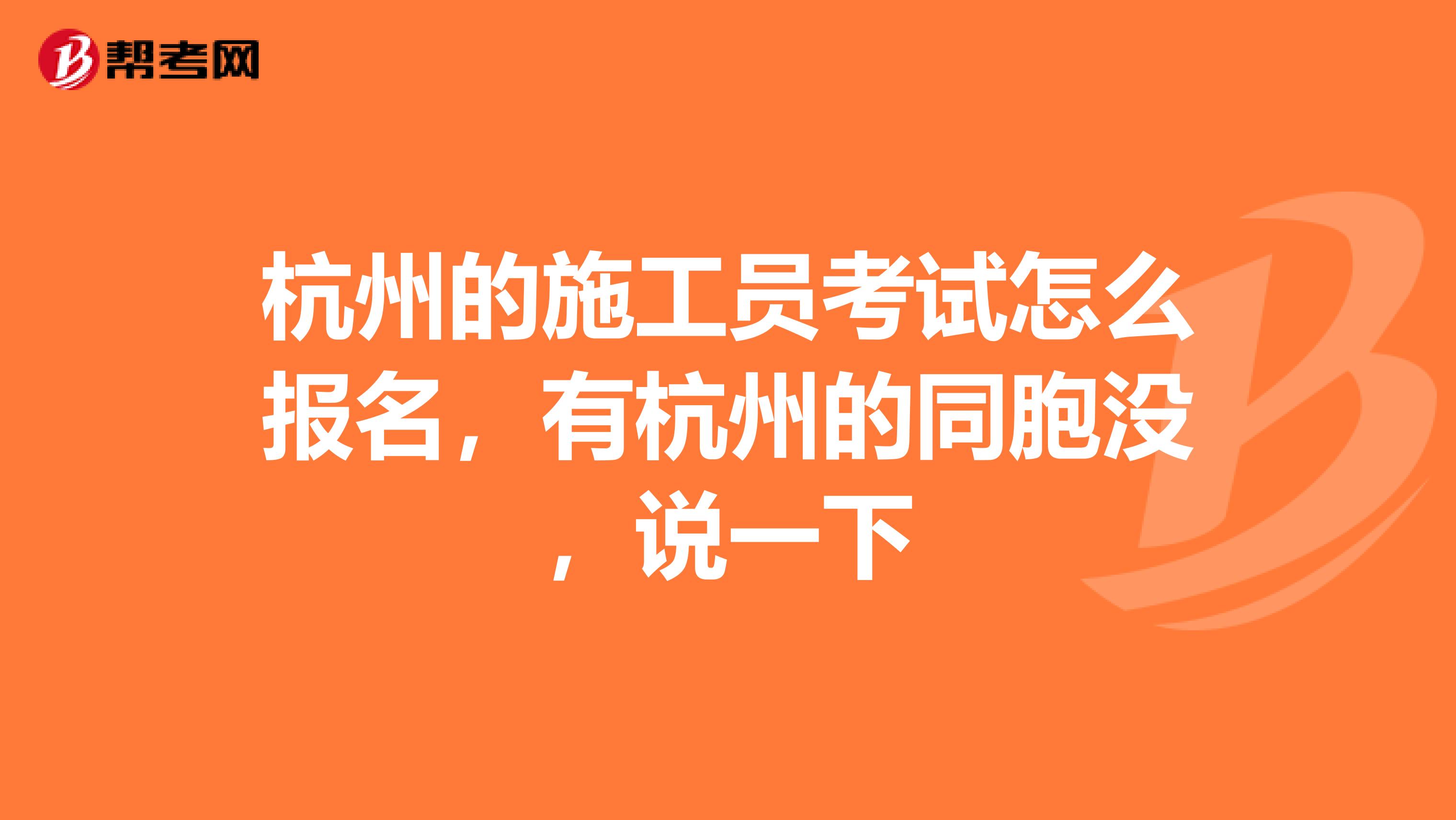杭州的施工员考试怎么报名,有杭州的同胞没,说一下