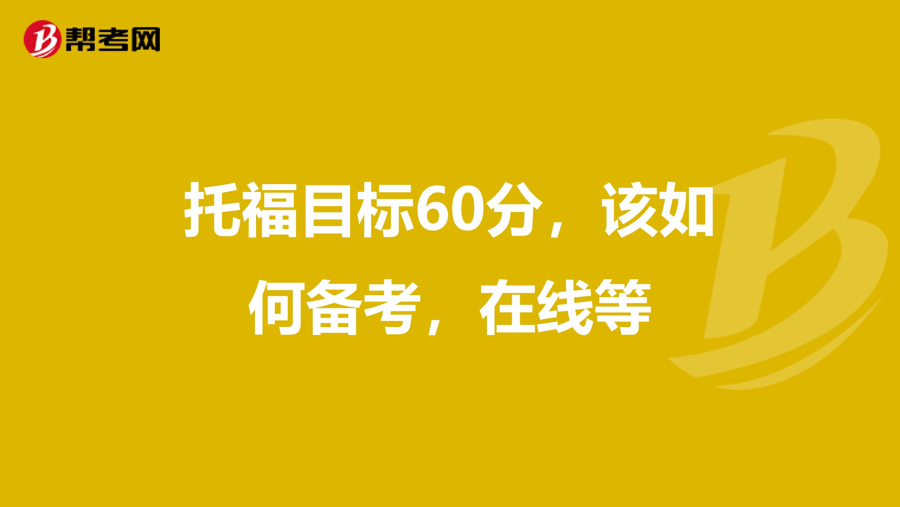 托福目标60分,该如何备考,在线等