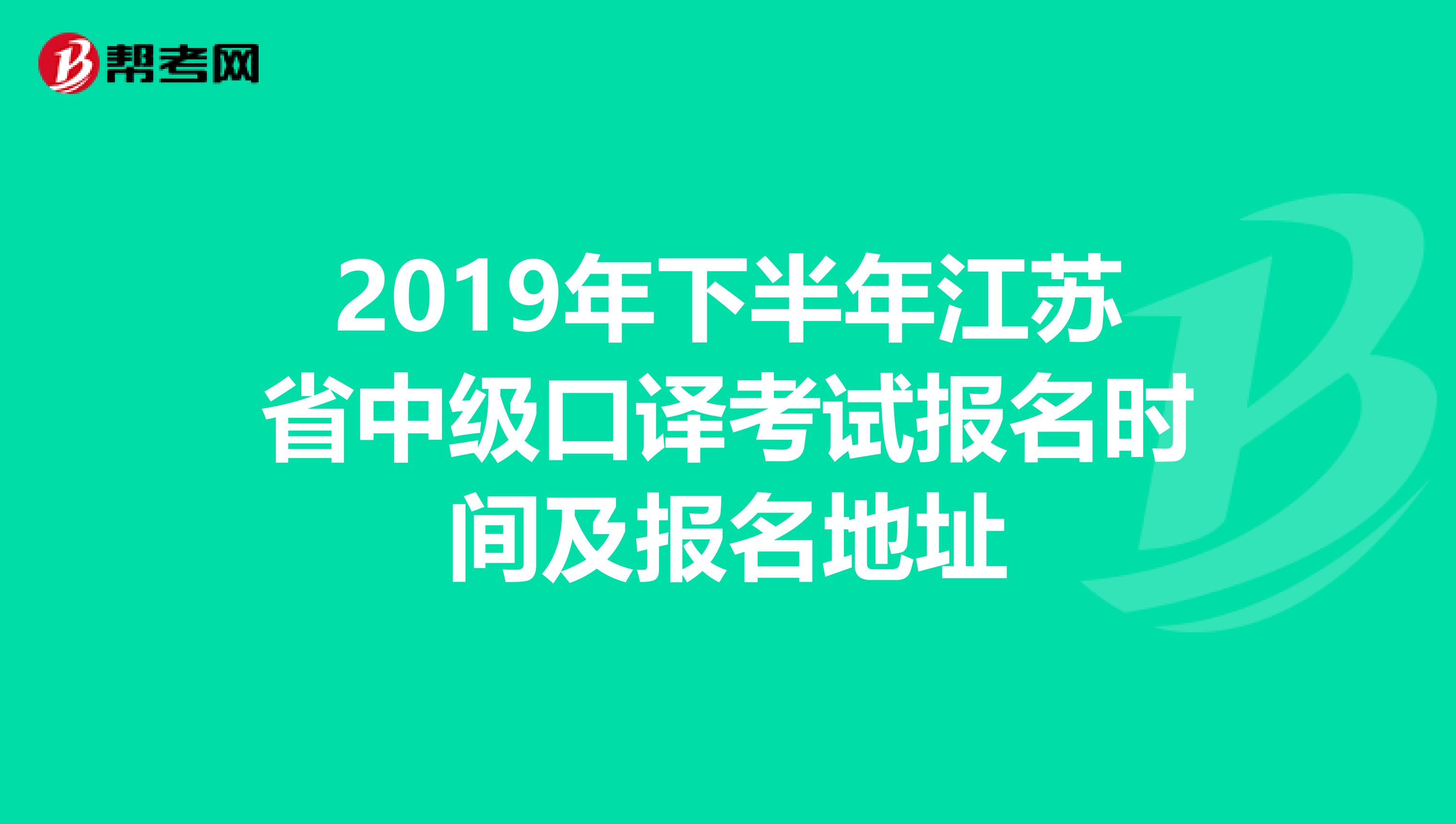 2019年下半年江苏省中级口译考试报名时间及报名地址