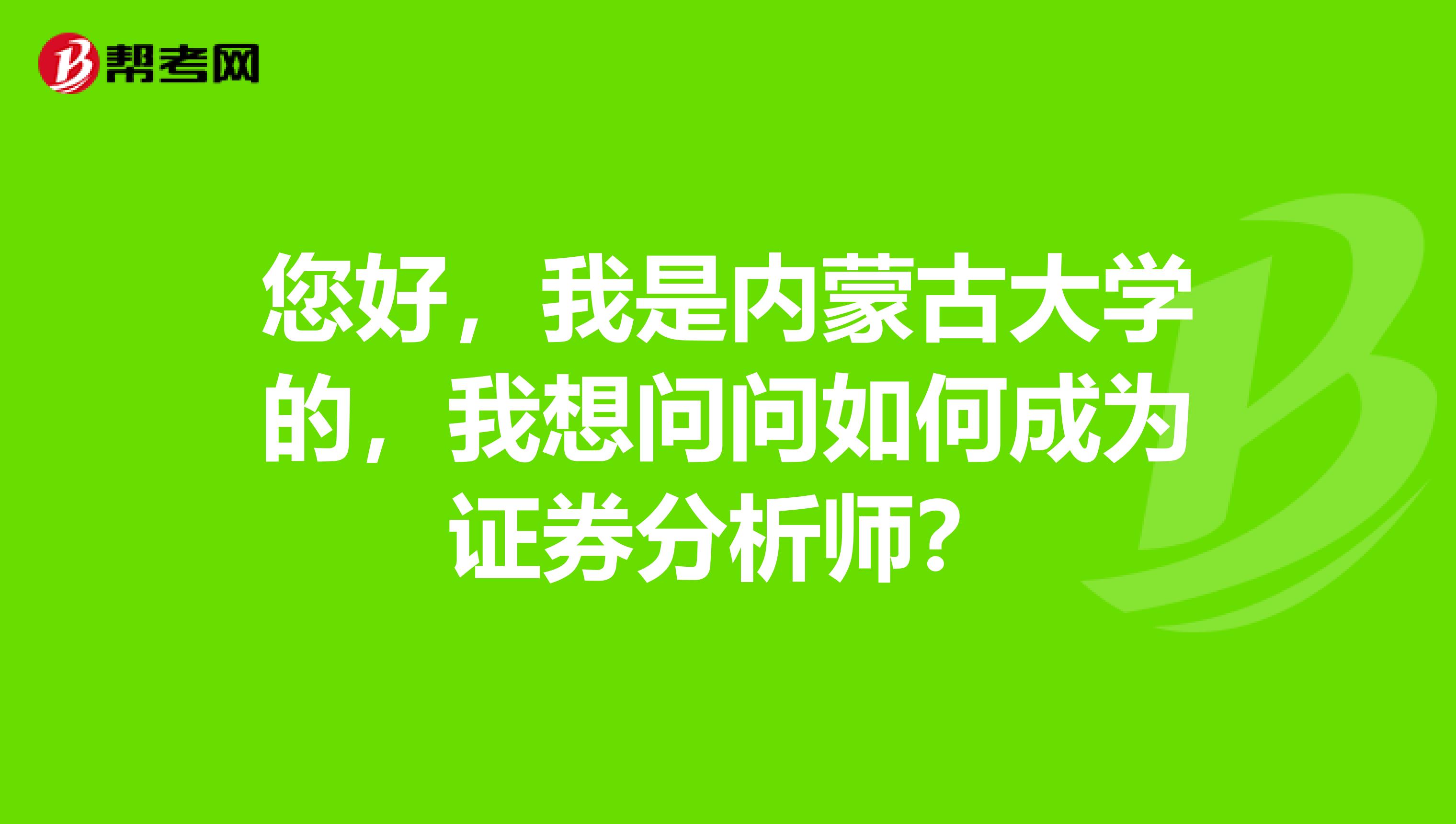 您好，我是内蒙古大学的，我想问问如何成为证券分析师？