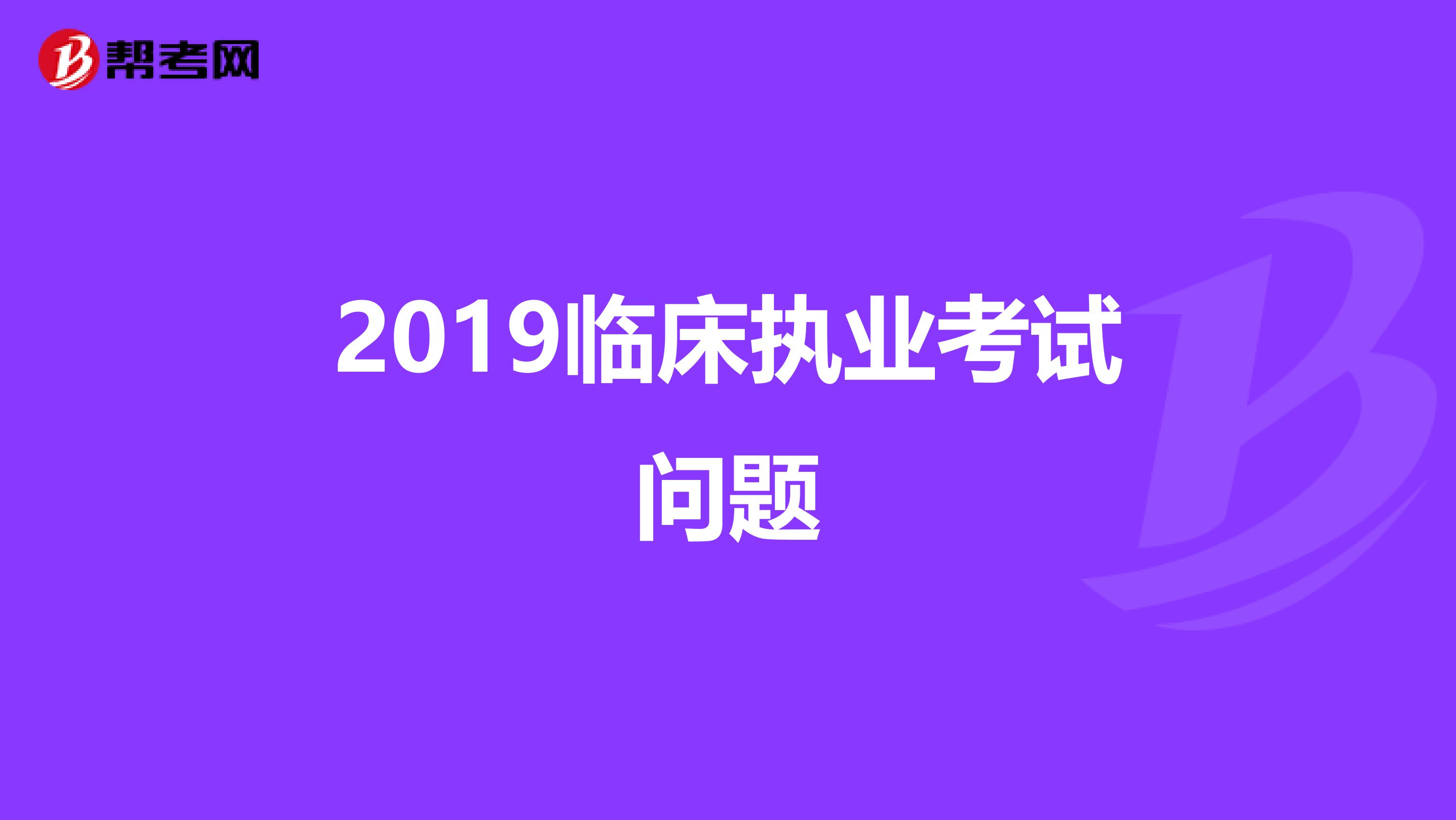 2019临床执业考试问题