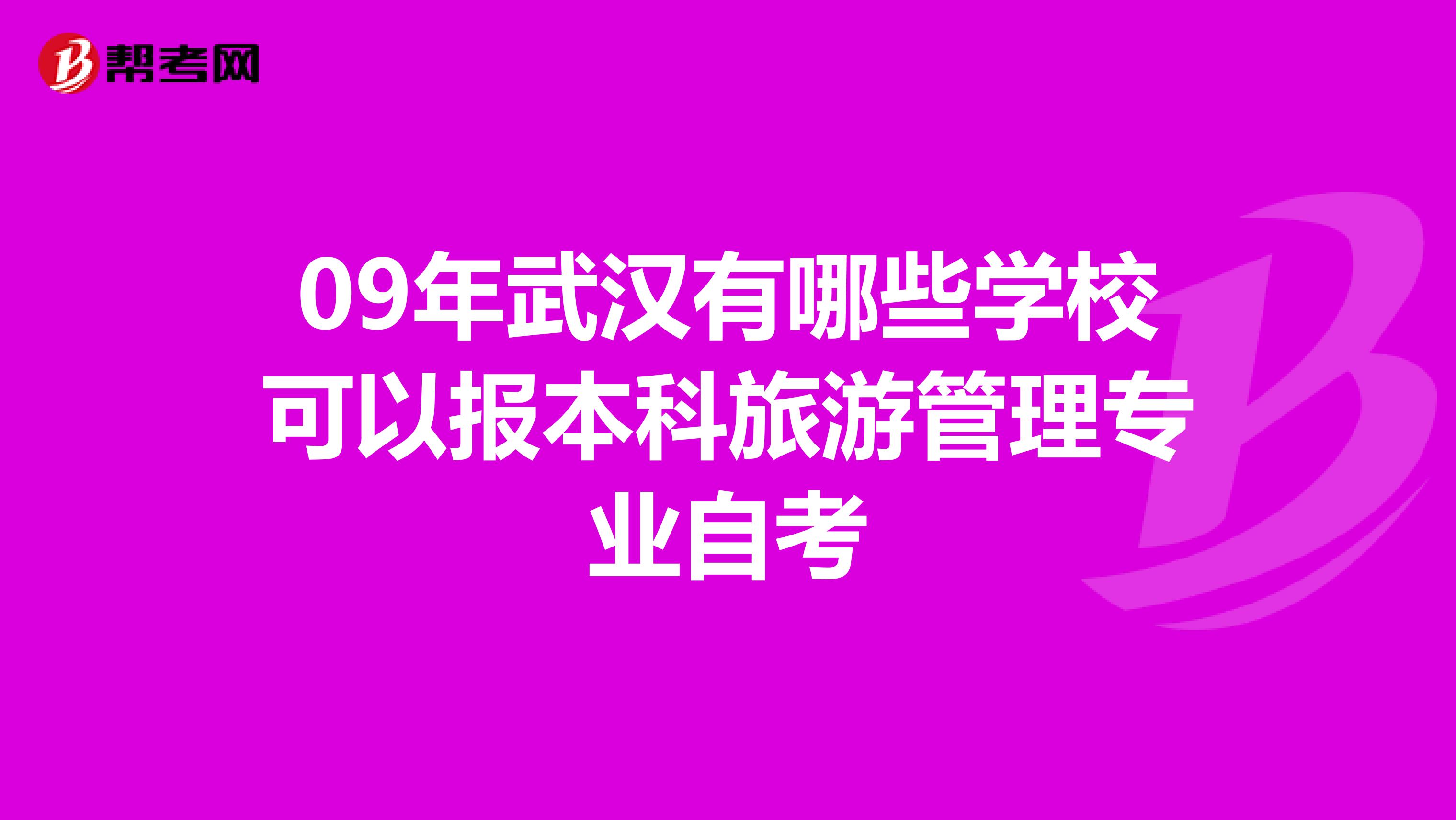 09年武汉有哪些学校可以报本科旅游管理专业自考