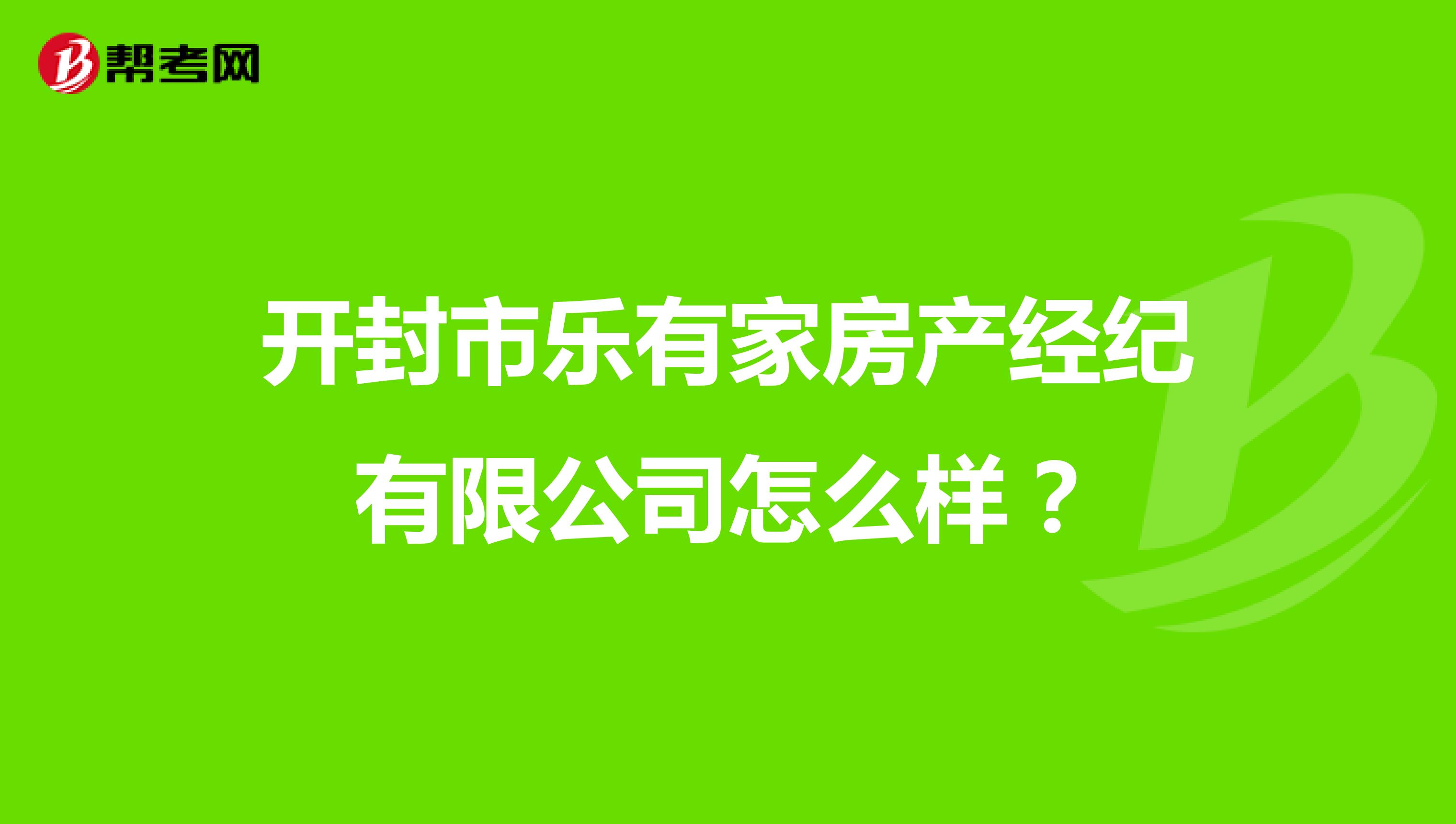 开封市乐有家房产经纪有限公司怎么样？