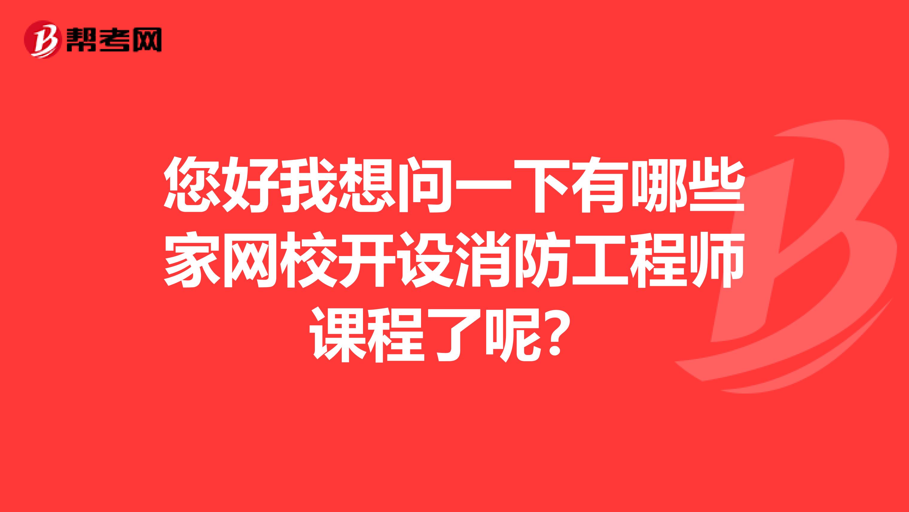 您好我想问一下有哪些家网校开设消防工程师课程了呢?